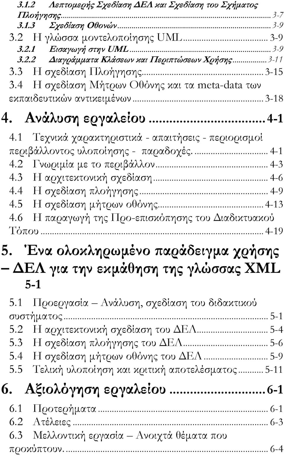 1 Τεχνικά χαρακτηριστικά - απαιτήσεις - περιορισµοί περιβάλλοντος υλοποίησης - παραδοχές.... 4-1 4.2 Γνωριµία µε το περιβάλλον... 4-3 4.3 Η αρχιτεκτονική σχεδίαση... 4-6 4.4 Η σχεδίαση πλοήγησης.