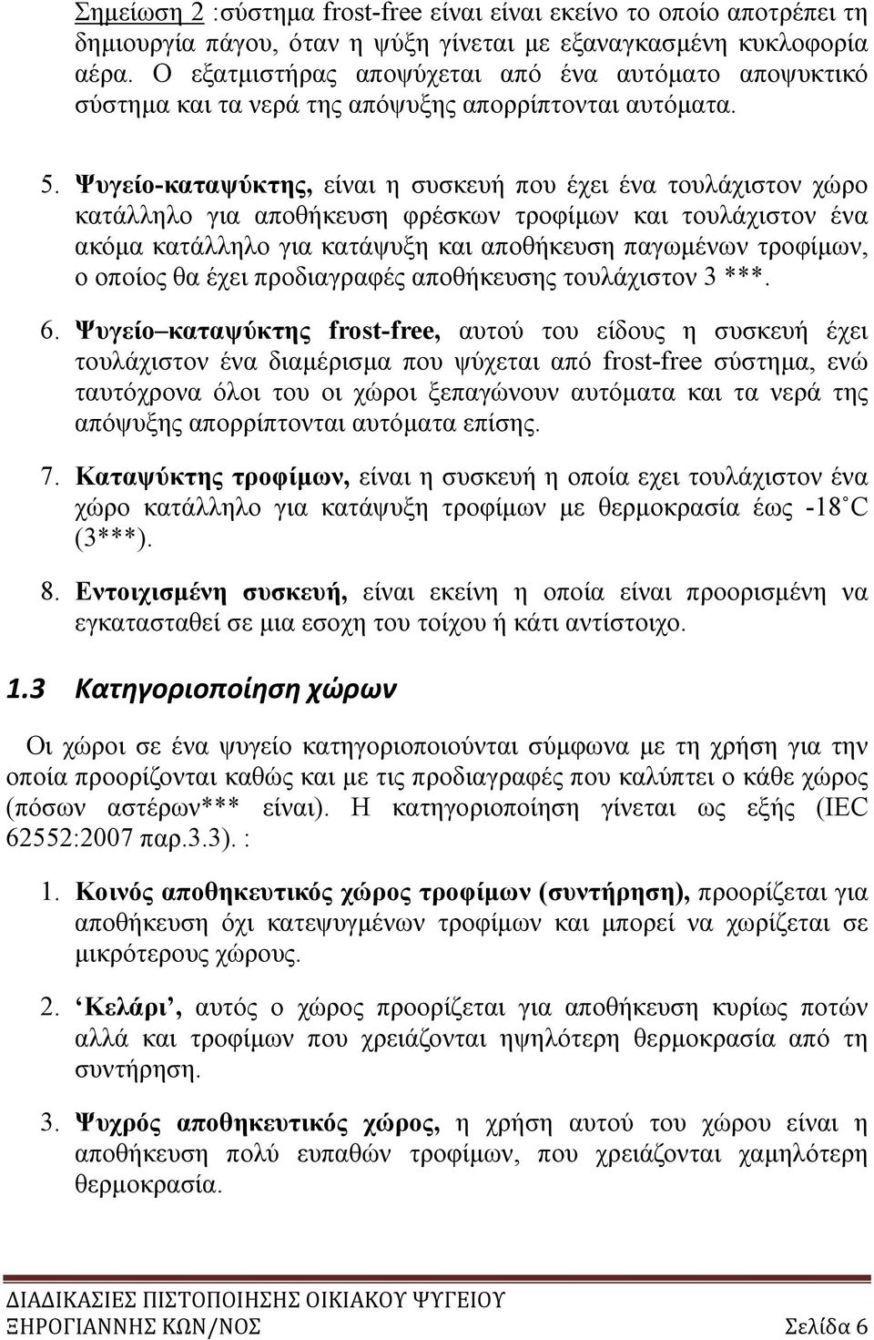 Ψυγείο-καταψύκτης, είναι η συσκευή που έχει ένα τουλάχιστον χώρο κατάλληλο για αποθήκευση φρέσκων τροφίμων και τουλάχιστον ένα ακόμα κατάλληλο για κατάψυξη και αποθήκευση παγωμένων τροφίμων, ο οποίος