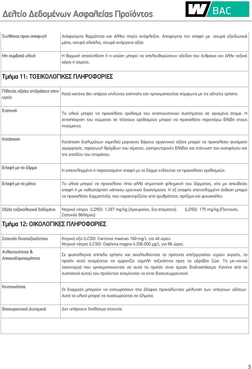 . Τμήμα 11: ΤΟΞΙΚΟΛΟΓΙΚΕΣ ΠΛΗΡΟΦΟΡΙΕΣ Πιθανές οξείες επιδράσεις στην υγεία Kατά κανόνα dεν υπάρχει κίνδυνος εισπνοής εάν χρησιμοποιείται σύμφωνα με τις οδηγίες χρήσης.