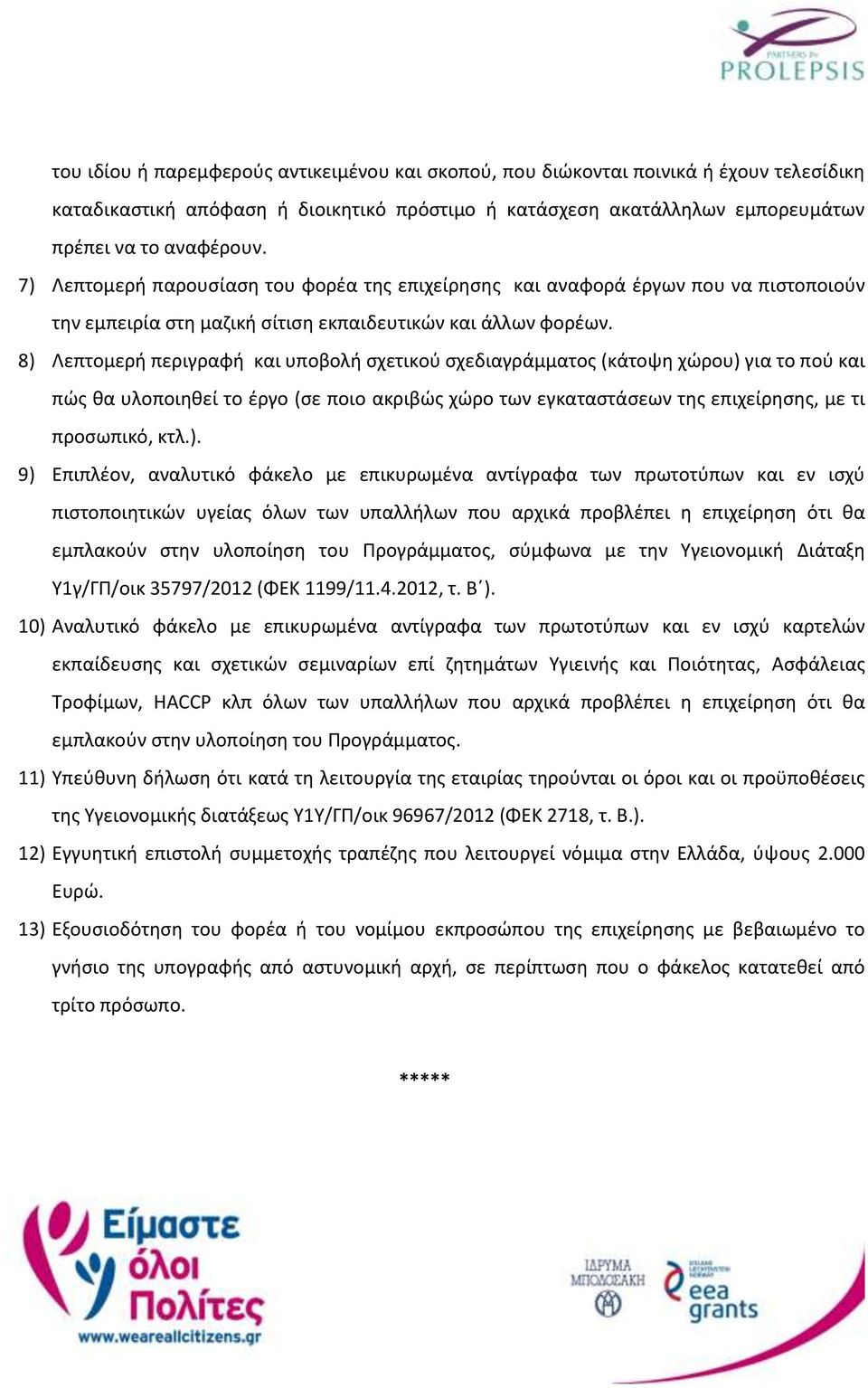 8) Λεπτομερή περιγραφή και υποβολή σχετικού σχεδιαγράμματος (κάτοψη χώρου) για το πού και πώς θα υλοποιηθεί το έργο (σε ποιο ακριβώς χώρο των εγκαταστάσεων της επιχείρησης, με τι προσωπικό, κτλ.). 9)