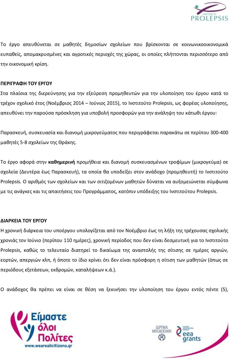ΠΕΡΙΓΡΑΦΗ ΤΟΥ ΕΡΓΟΥ Στα πλαίσια της διερεύνησης για την εξεύρεση προμηθευτών για την υλοποίηση του έργου κατά το τρέχον σχολικό έτος (Νοέμβριος 2014 Ιούνιος 2015), το Ινστιτούτο Prolepsis, ως φορέας