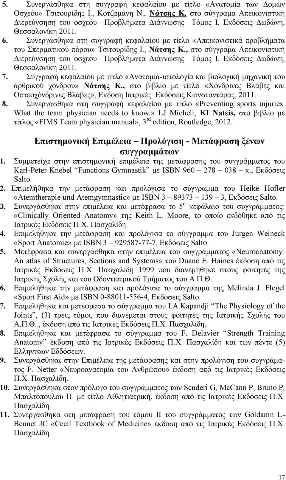 Συνεργάσθηκα στη συγγραφή κεφαλαίου με τίτλο «Απεικονιστικά προβλήματα του Σπερματικού πόρου» Τσιτουρίδης Ι., Νάτσης Κ.