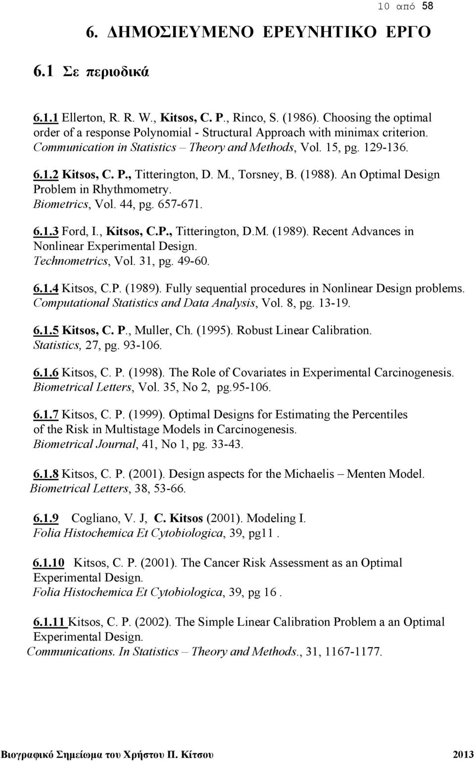 M., Torsney, B. (1988). An Optimal Design Problem in Rhythmometry. Biometrics, Vol. 44, pg. 657-671. 6.1.3 Ford, I., Kitsos, C.P., Titterington, D.M. (1989).