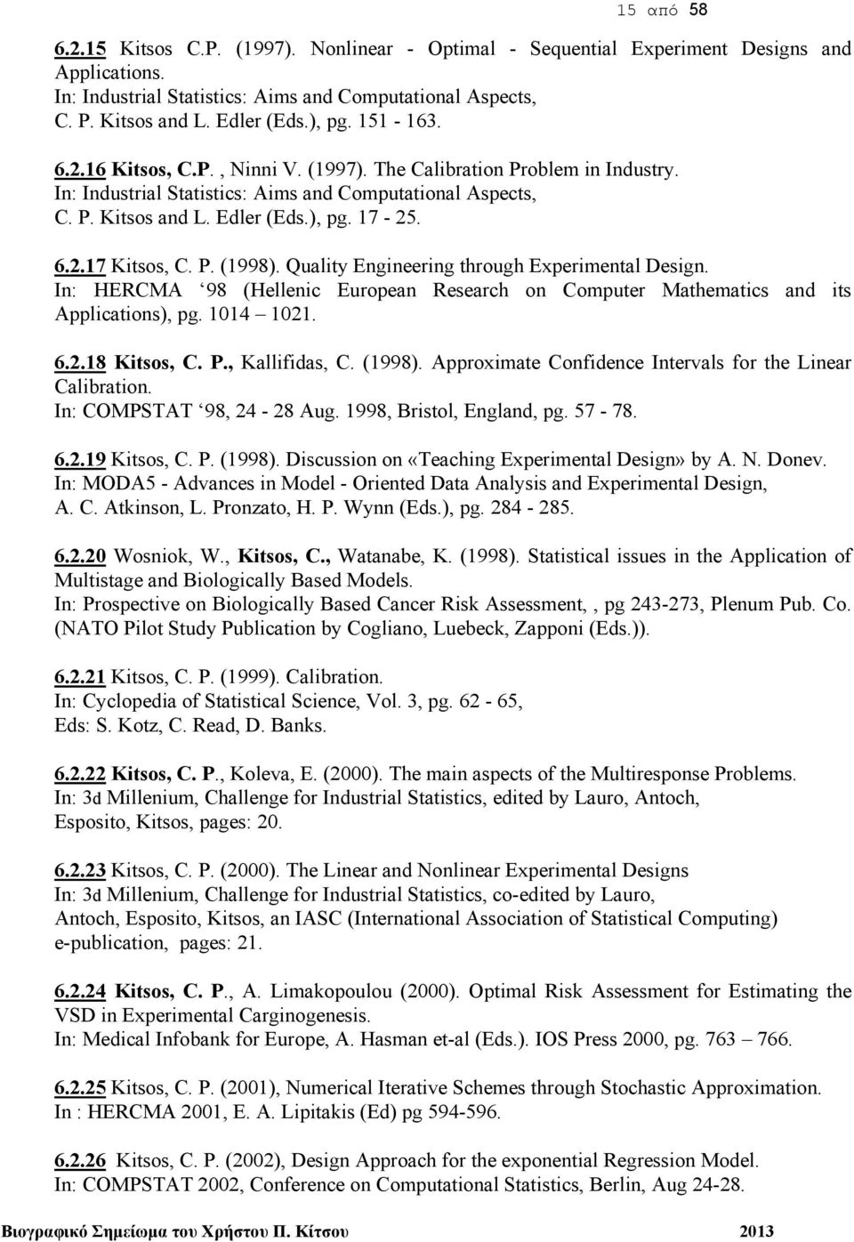 P. (1998). Quality Engineering through Experimental Design. In: HERCMA 98 (Hellenic European Research on Computer Mathematics and its Applications), pg. 1014 1021. 6.2.18 Kitsos, C. P., Kallifidas, C.