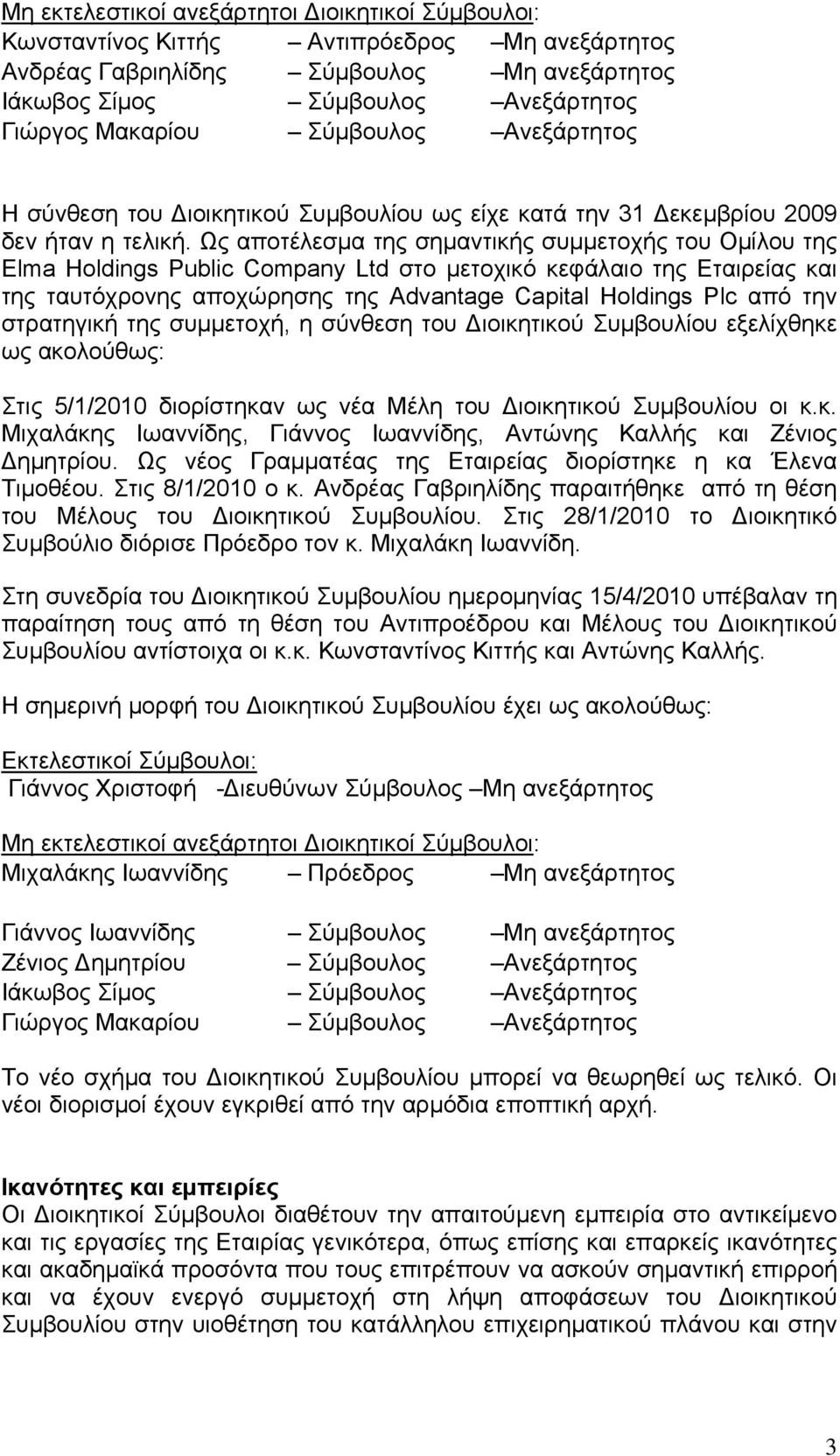 Ως αποτέλεσμα της σημαντικής συμμετοχής του Ομίλου της Elma Holdings Public Company Ltd στο μετοχικό κεφάλαιο της Εταιρείας και της ταυτόχρονης αποχώρησης της Advantage Capital Holdings Plc από την