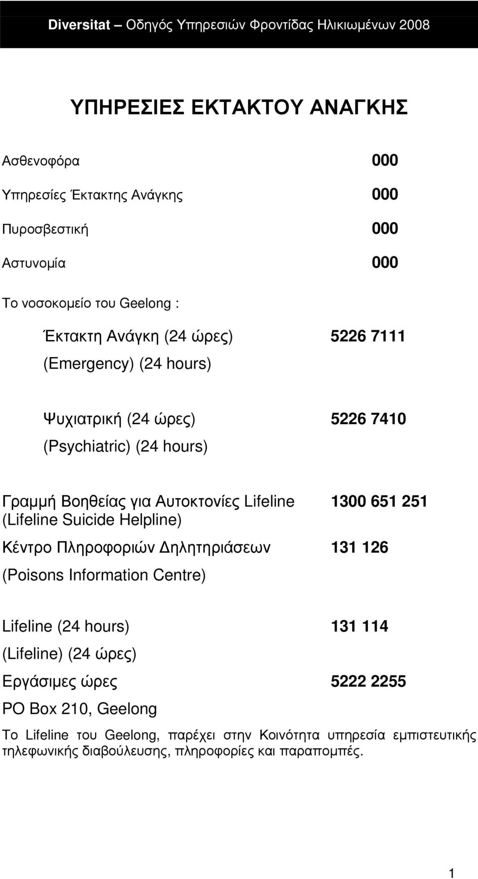 (Lifeline Suicide Helpline) Κέντρο Πληροφοριών ηλητηριάσεων 131 126 (Poisons Information Centre) Lifeline (24 hours) 131 114 (Lifeline) (24 ώρες)