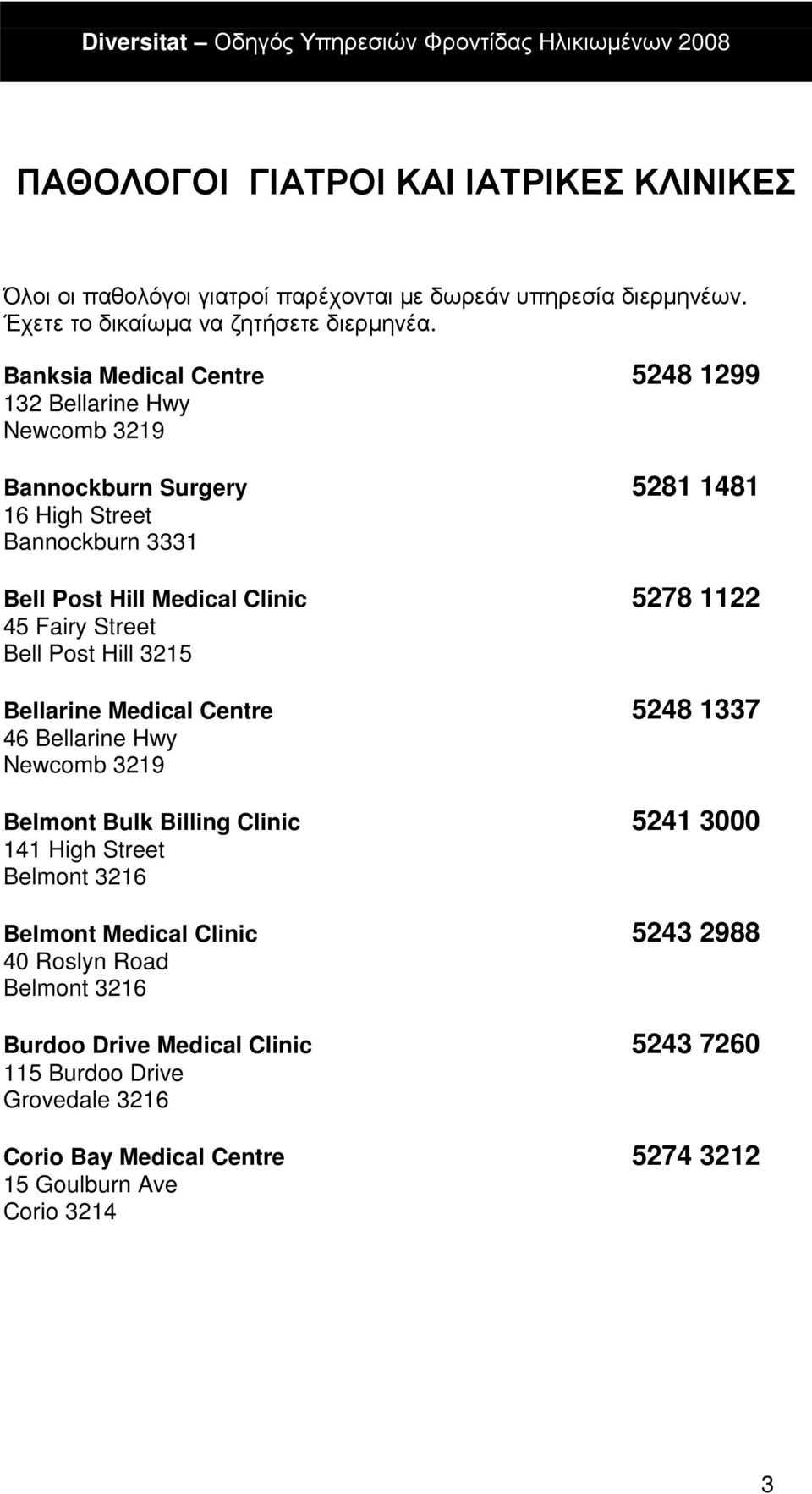 Fairy Street Bell Post Hill 3215 Bellarine Medical Centre 5248 1337 46 Bellarine Hwy Newcomb 3219 Belmont Bulk Billing Clinic 5241 3000 141 High Street Belmont 3216