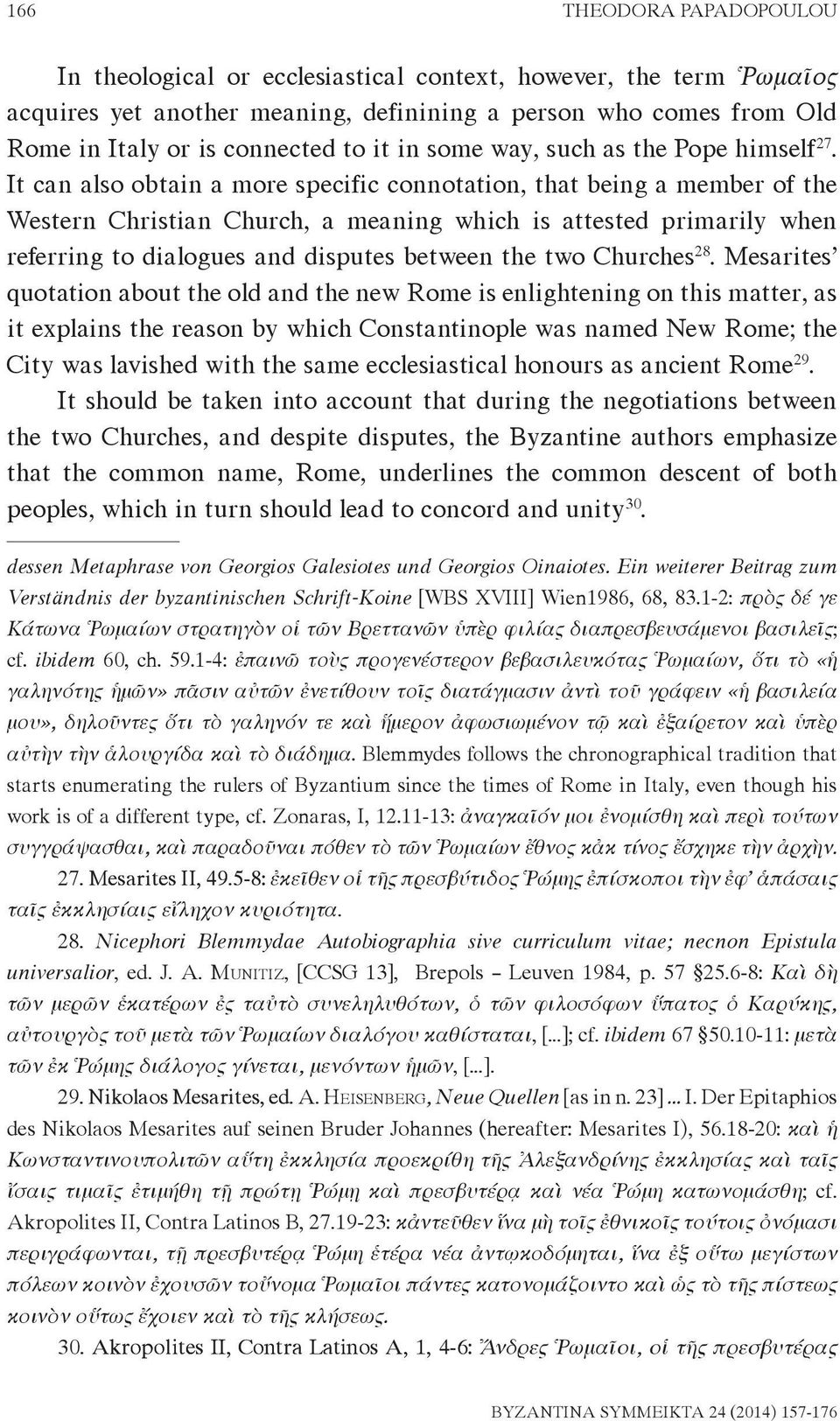 It can also obtain a more specific connotation, that being a member of the Western Christian Church, a meaning which is attested primarily when referring to dialogues and disputes between the two