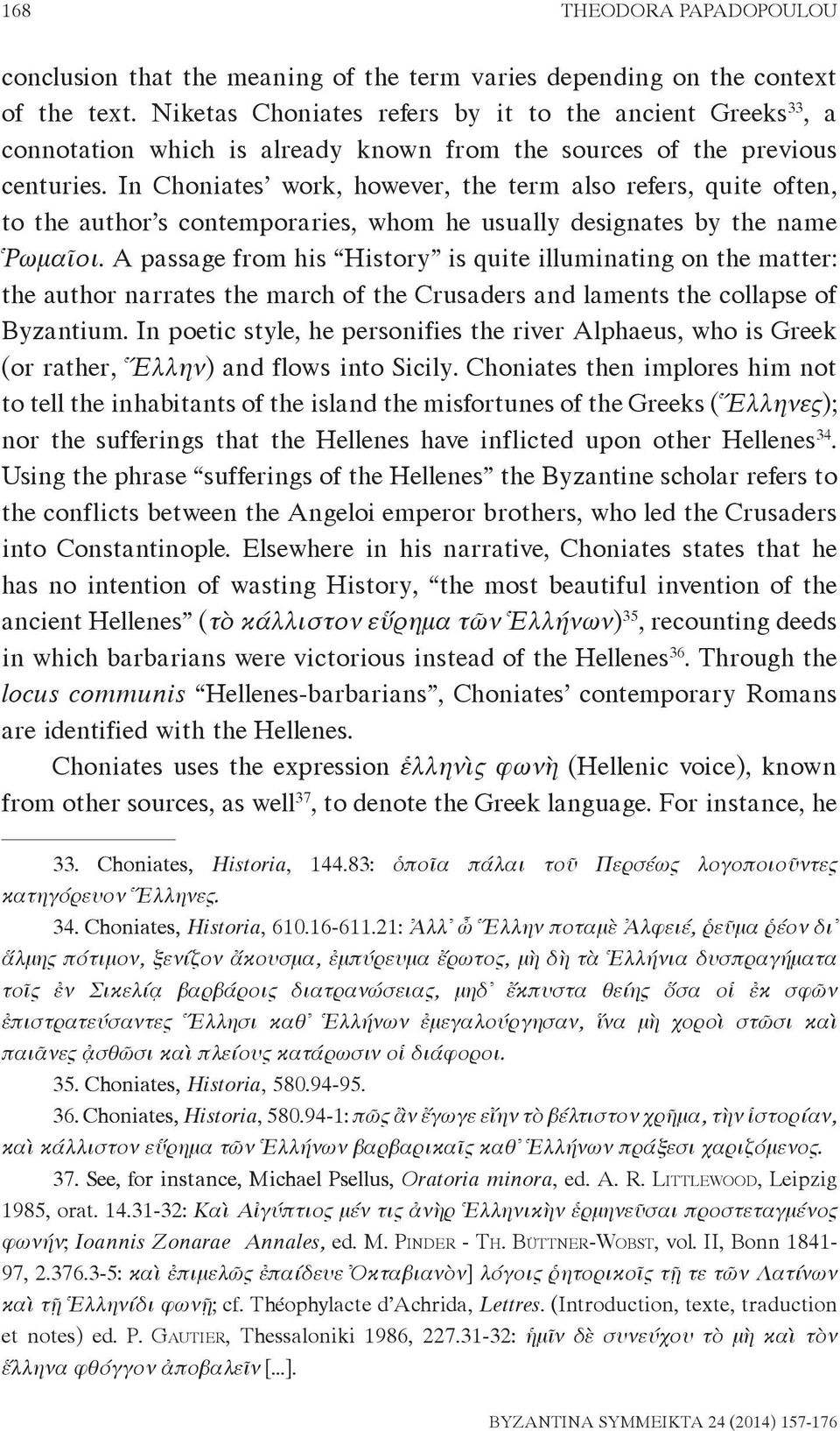 In Choniates work, however, the term also refers, quite often, to the author s contemporaries, whom he usually designates by the name Ῥωμαῖοι.