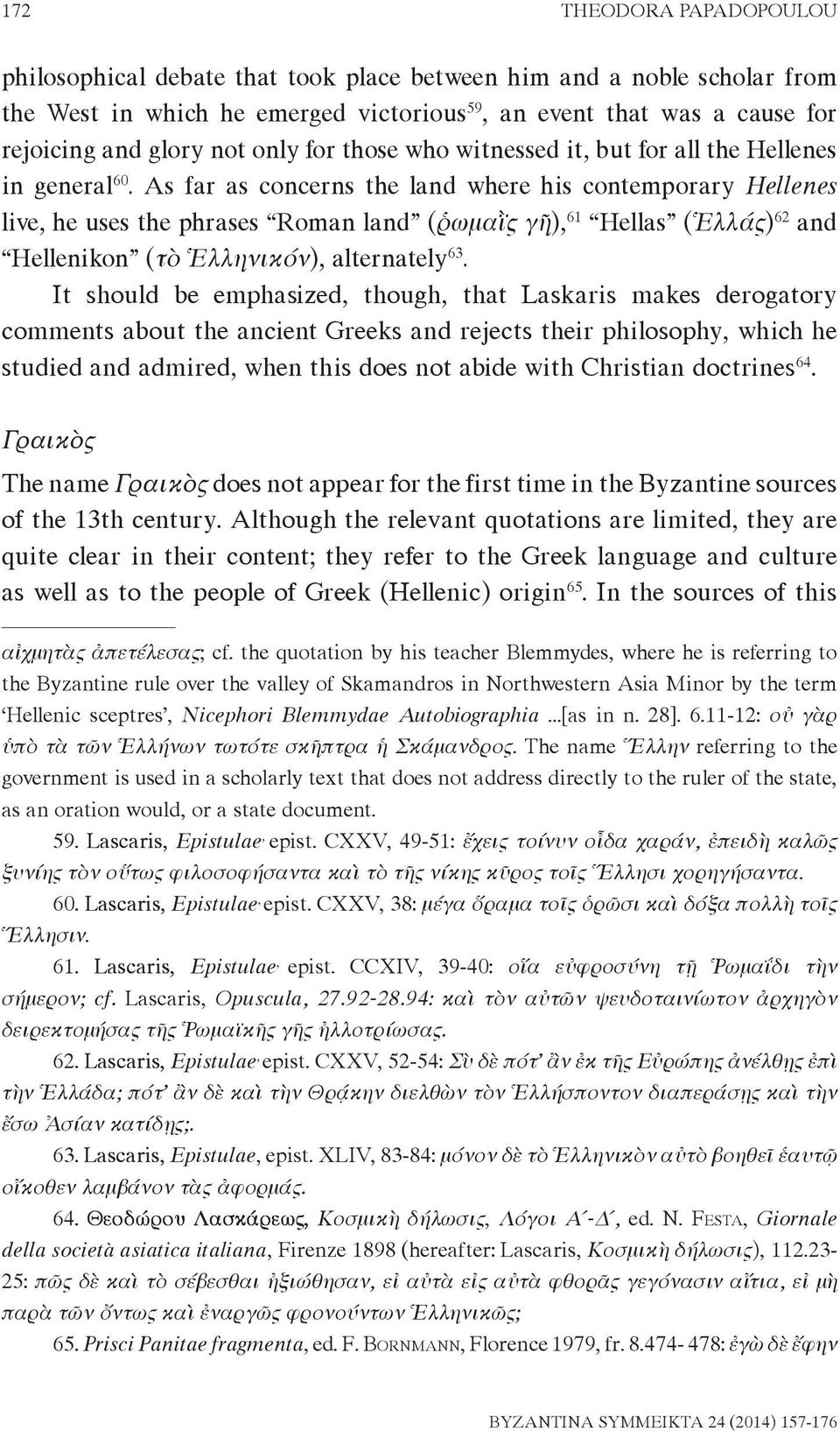 As far as concerns the land where his contemporary Hellenes live, he uses the phrases Roman land (ῥωμαῒς γῆ), 61 Hellas (Ἑλλάς) 62 and Hellenikon (τὸ Ἑλληνικόν), alternately 63.