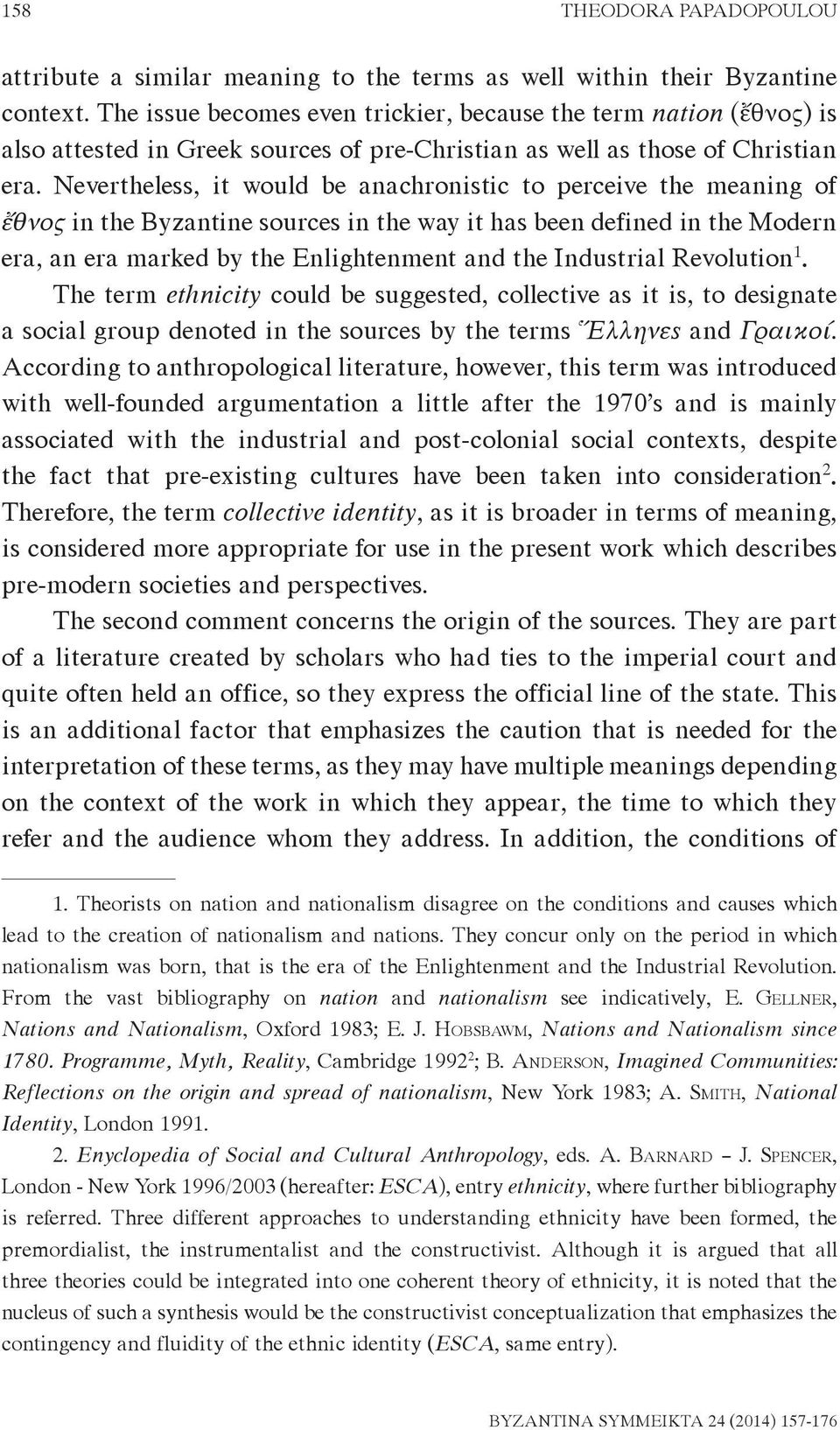 Nevertheless, it would be anachronistic to perceive the meaning of ἔθνος in the Byzantine sources in the way it has been defined in the Modern era, an era marked by the Enlightenment and the