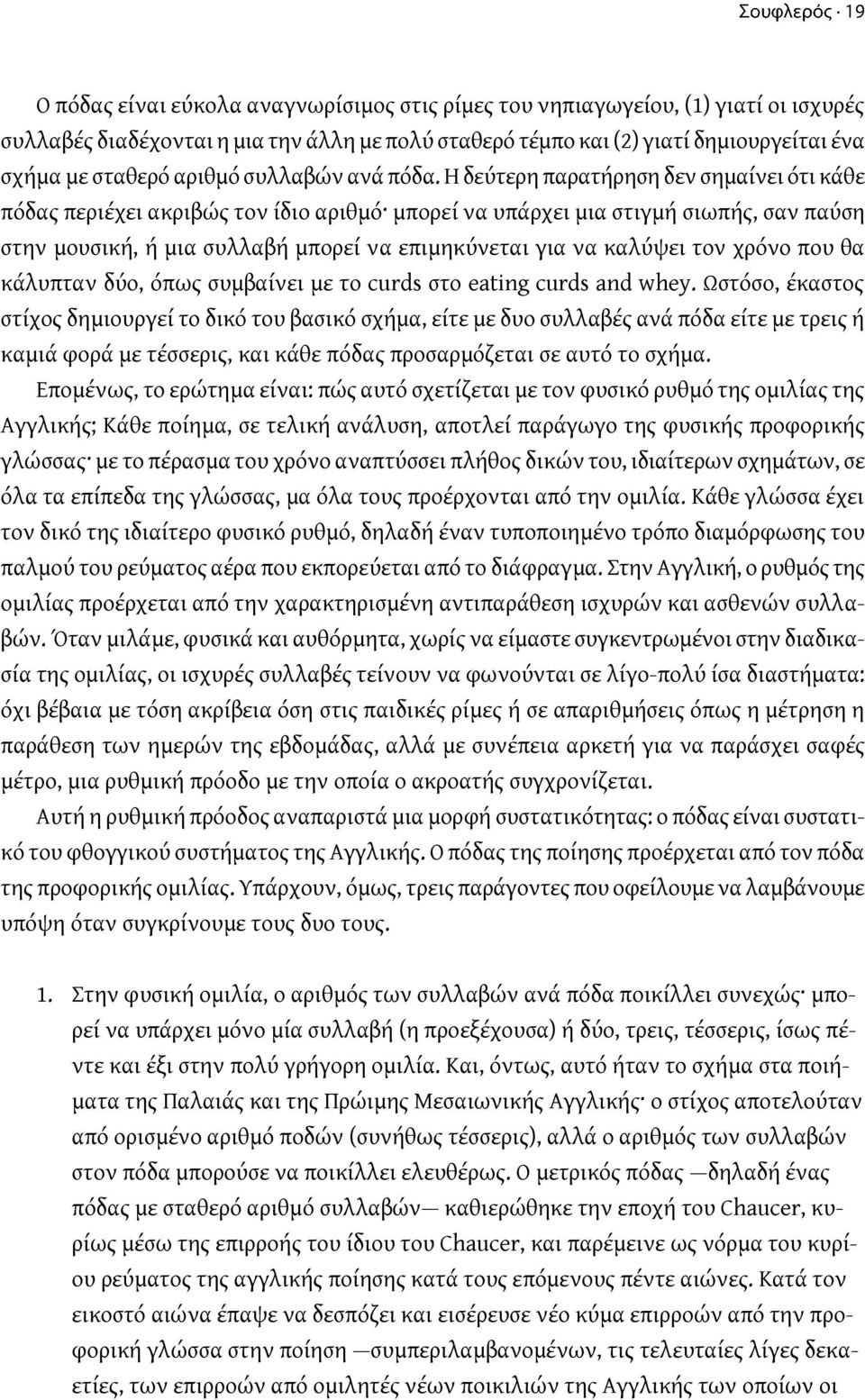 Η δεύτερη παρατήρηση δεν σημαίνει ότι κάθε πόδας περιέχει ακριβώς τον ίδιο αριθμό μπορεί να υπάρχει μια στιγμή σιωπής, σαν παύση στην μουσική, ή μια συλλαβή μπορεί να επιμηκύνεται για να καλύψει τον