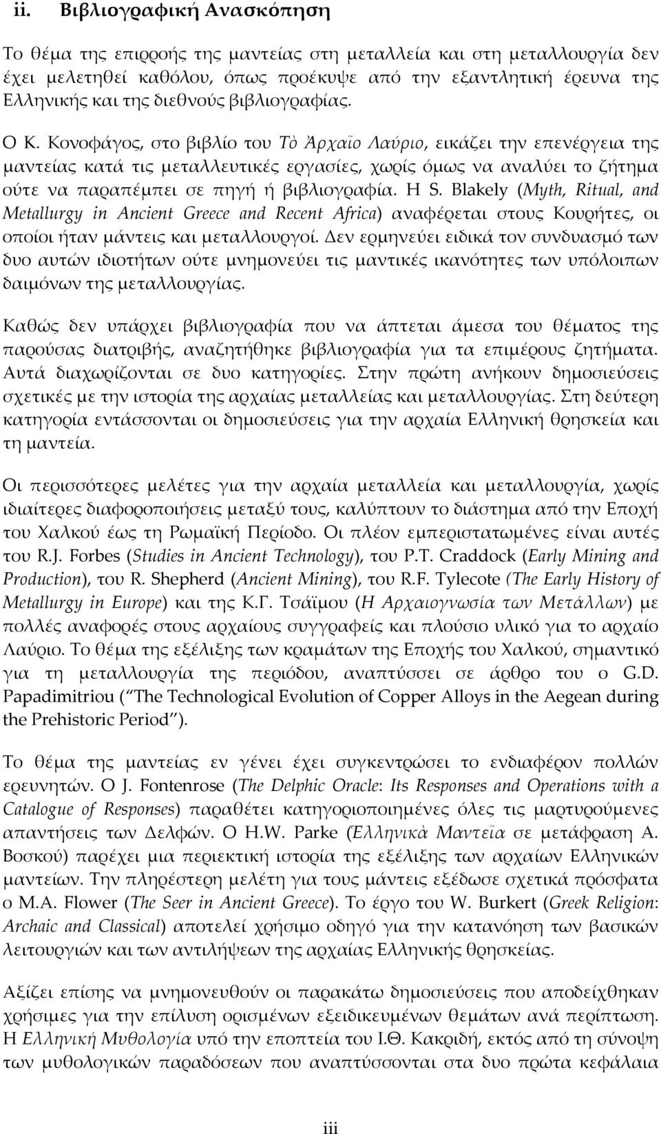 Κονοφάγος, στο βιβλίο του Σὸ Ἀρχαῖο Λαύριο, εικάζει την επενέργεια της μαντείας κατά τις μεταλλευτικές εργασίες, χωρίς όμως να αναλύει το ζήτημα ούτε να παραπέμπει σε πηγή ή βιβλιογραφία. H S.