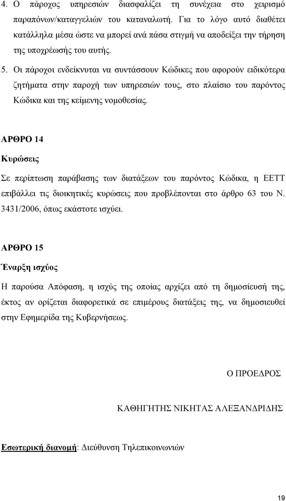 Οι πάροχοι ενδείκνυται να συντάσσουν Κώδικες που αφορούν ειδικότερα ζητήματα στην παροχή των υπηρεσιών τους, στο πλαίσιο του παρόντος Κώδικα και της κείμενης νομοθεσίας.