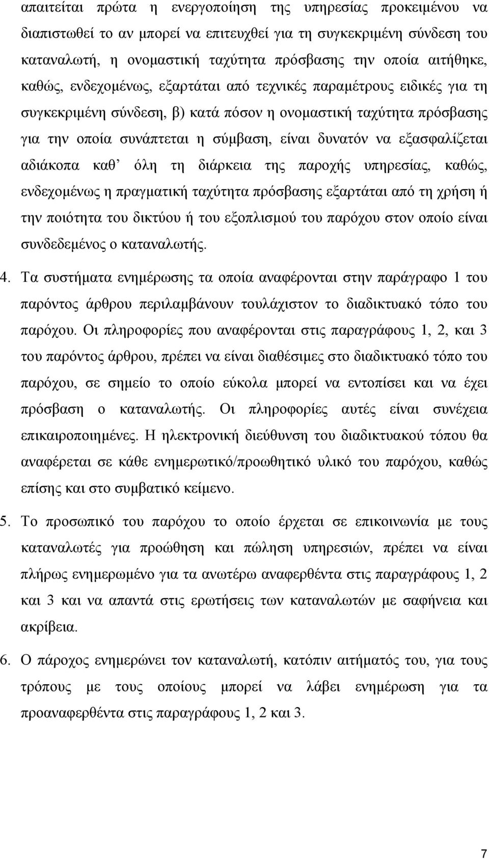 εξασφαλίζεται αδιάκοπα καθ όλη τη διάρκεια της παροχής υπηρεσίας, καθώς, ενδεχομένως η πραγματική ταχύτητα πρόσβασης εξαρτάται από τη χρήση ή την ποιότητα του δικτύου ή του εξοπλισμού του παρόχου