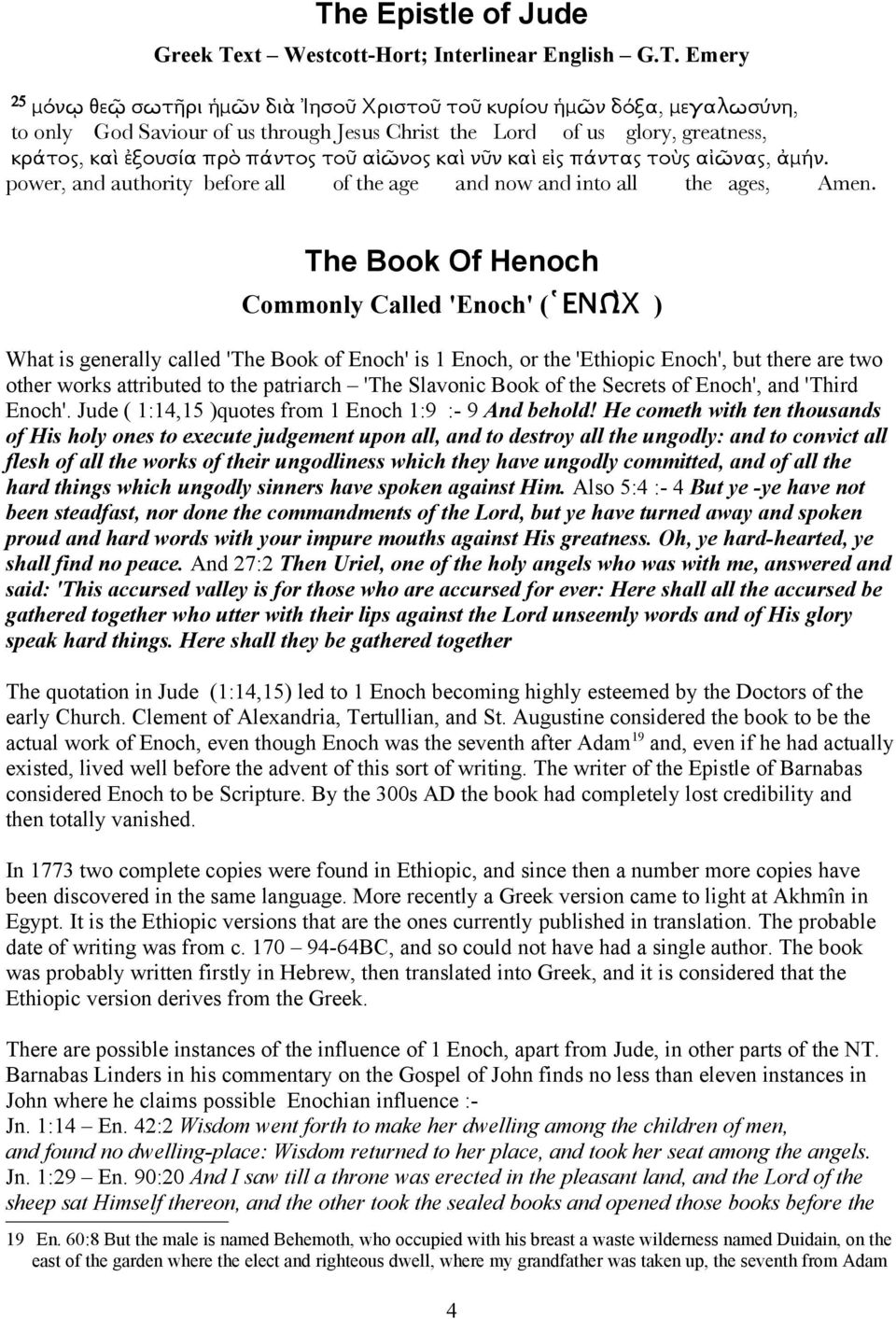 The Book Of Henoch Commonly Called 'Enoch' ( (ENW\X ) What is generally called 'The Book of Enoch' is 1 Enoch, or the 'Ethiopic Enoch', but there are two other works attributed to the patriarch 'The