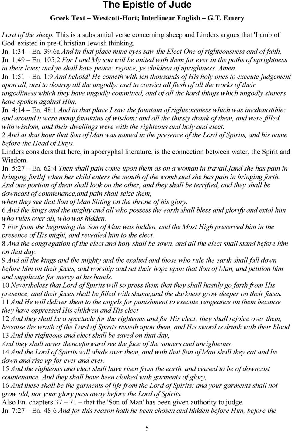 105:2 For I and My son will be united with them for ever in the paths of uprightness in their lives; and ye shall have peace: rejoice, ye children of uprightness. Amen. Jn. 1:51 En. 1:9 And behold!