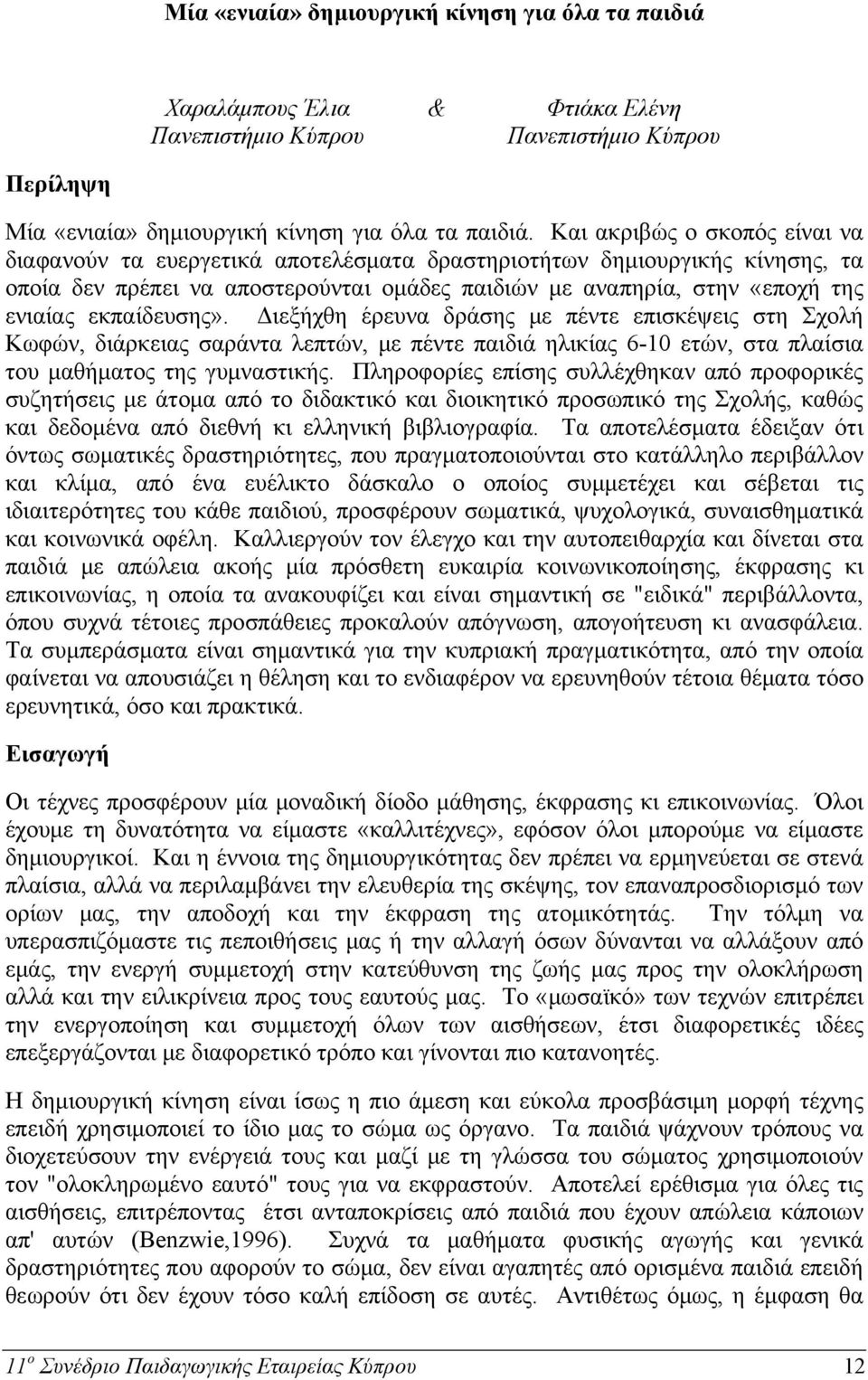 εκπαίδευσης». Διεξήχθη έρευνα δράσης με πέντε επισκέψεις στη Σχολή Κωφών, διάρκειας σαράντα λεπτών, με πέντε παιδιά ηλικίας 6-10 ετών, στα πλαίσια του μαθήματος της γυμναστικής.