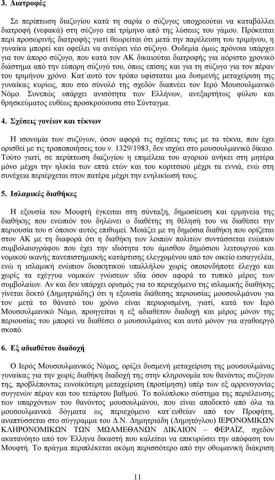 Ουδεμία όμως πρόνοια υπάρχει για τον άπορο σύζυγο, που κατά τον ΑΚ δικαιούται διατροφής για αόριστο χρονικό διάστημα από την εύπορη σύζυγό του, όπως επίσης και για τη σύζυγο για τον πέραν του