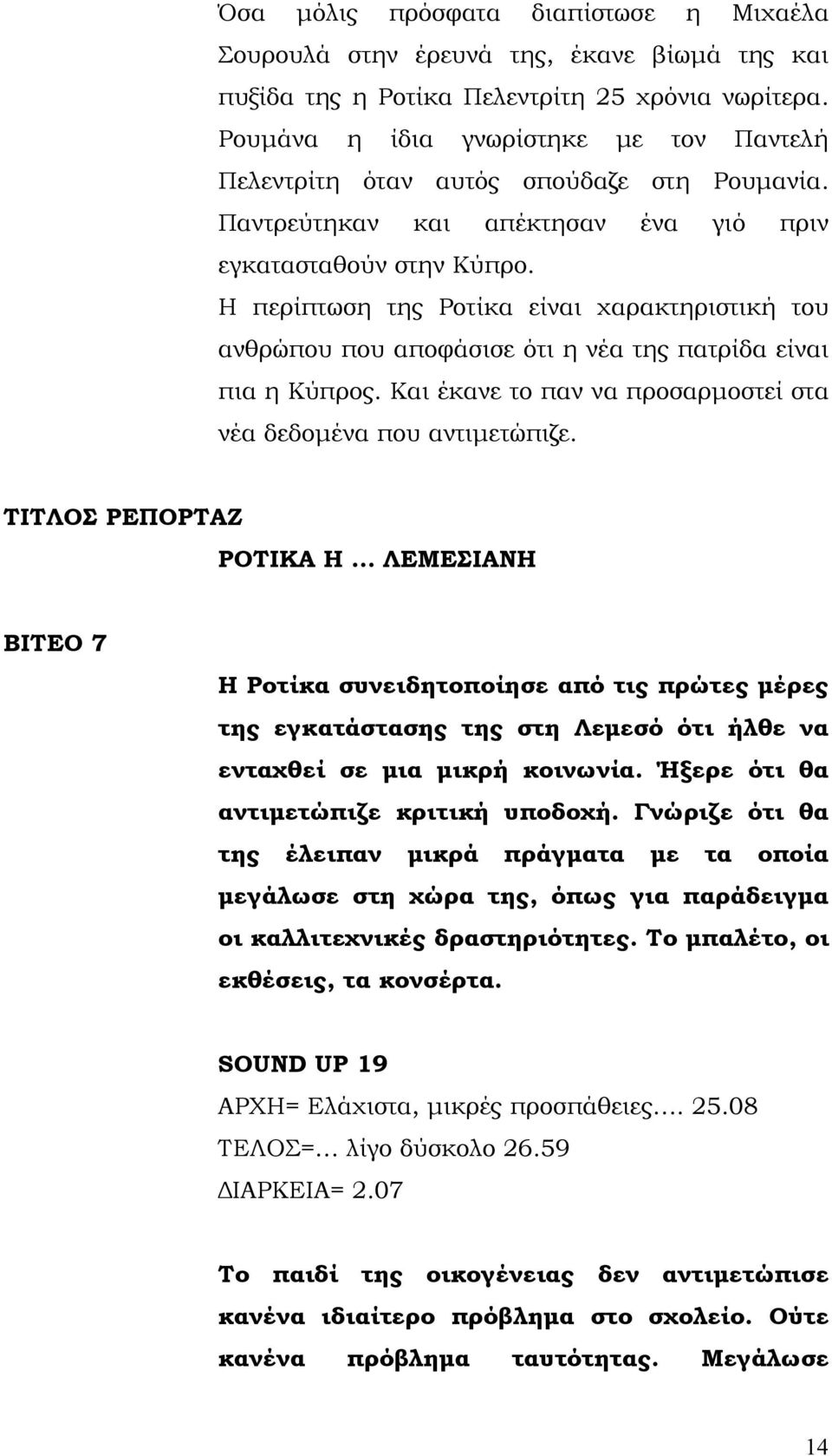 Η περίπτωση της Ροτίκα είναι χαρακτηριστική του ανθρώπου που αποφάσισε ότι η νέα της πατρίδα είναι πια η Κύπρος. Και έκανε το παν να προσαρμοστεί στα νέα δεδομένα που αντιμετώπιζε.