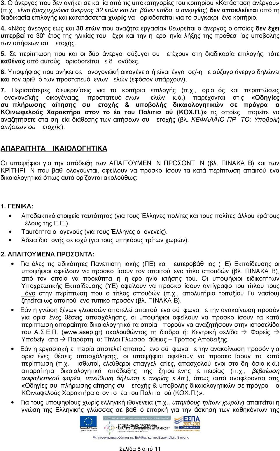 «Νέος άνεργος έως και 30 ετών που αναζητά εργασία» θεωρείται ο άνεργος ο οποίος δεν έχει υπερβεί το 30 ο έτος της ηλικίας του μέχρι και την ημερομηνία λήξης της προθεσμίας υποβολής των αιτήσεων