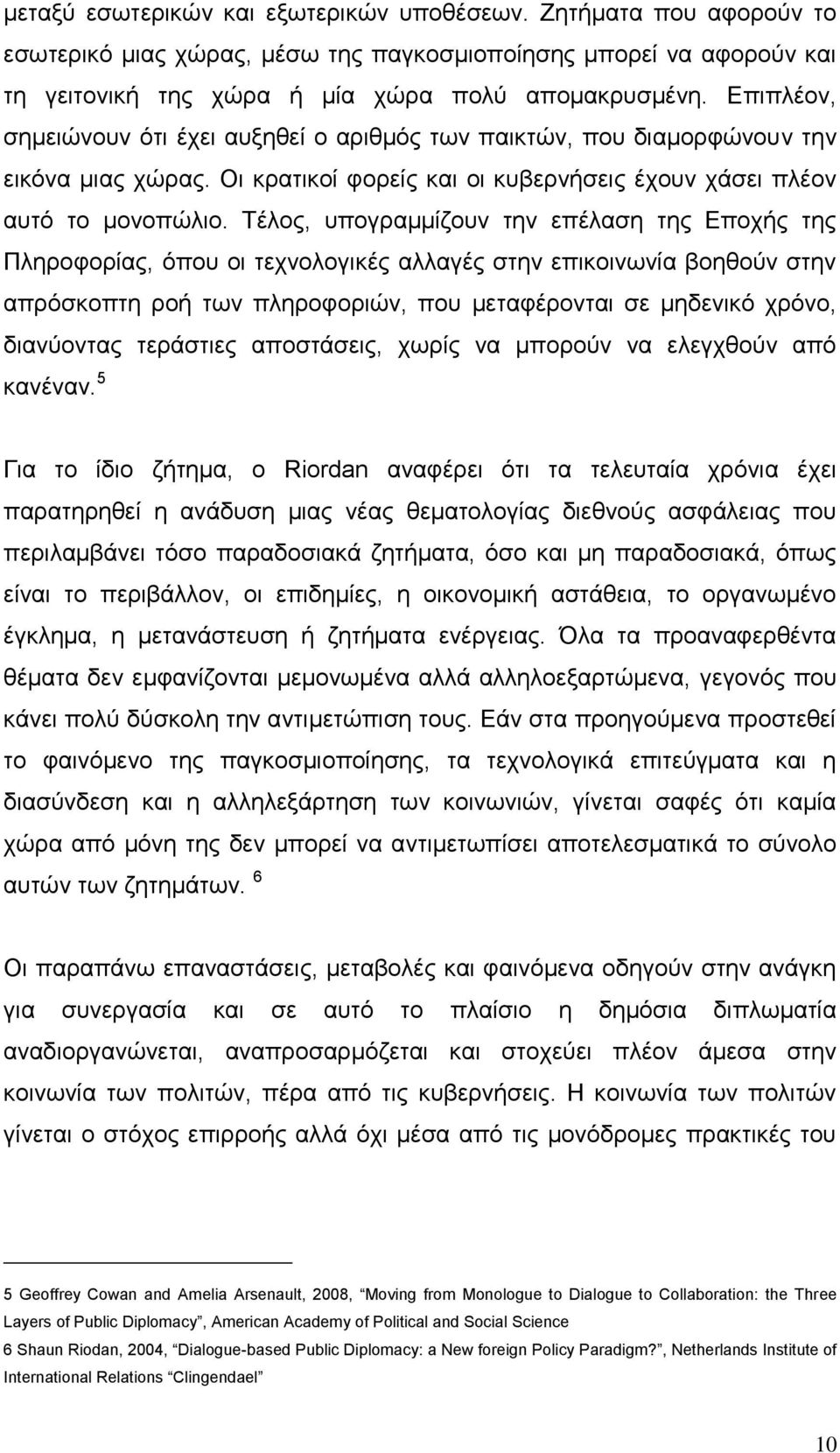 Σέινο, ππνγξακκίδνπλ ηελ επέιαζε ηεο Δπνρήο ηεο Πιεξνθνξίαο, φπνπ νη ηερλνινγηθέο αιιαγέο ζηελ επηθνηλσλία βνεζνχλ ζηελ απξφζθνπηε ξνή ησλ πιεξνθνξηψλ, πνπ κεηαθέξνληαη ζε κεδεληθφ ρξφλν, δηαλχνληαο