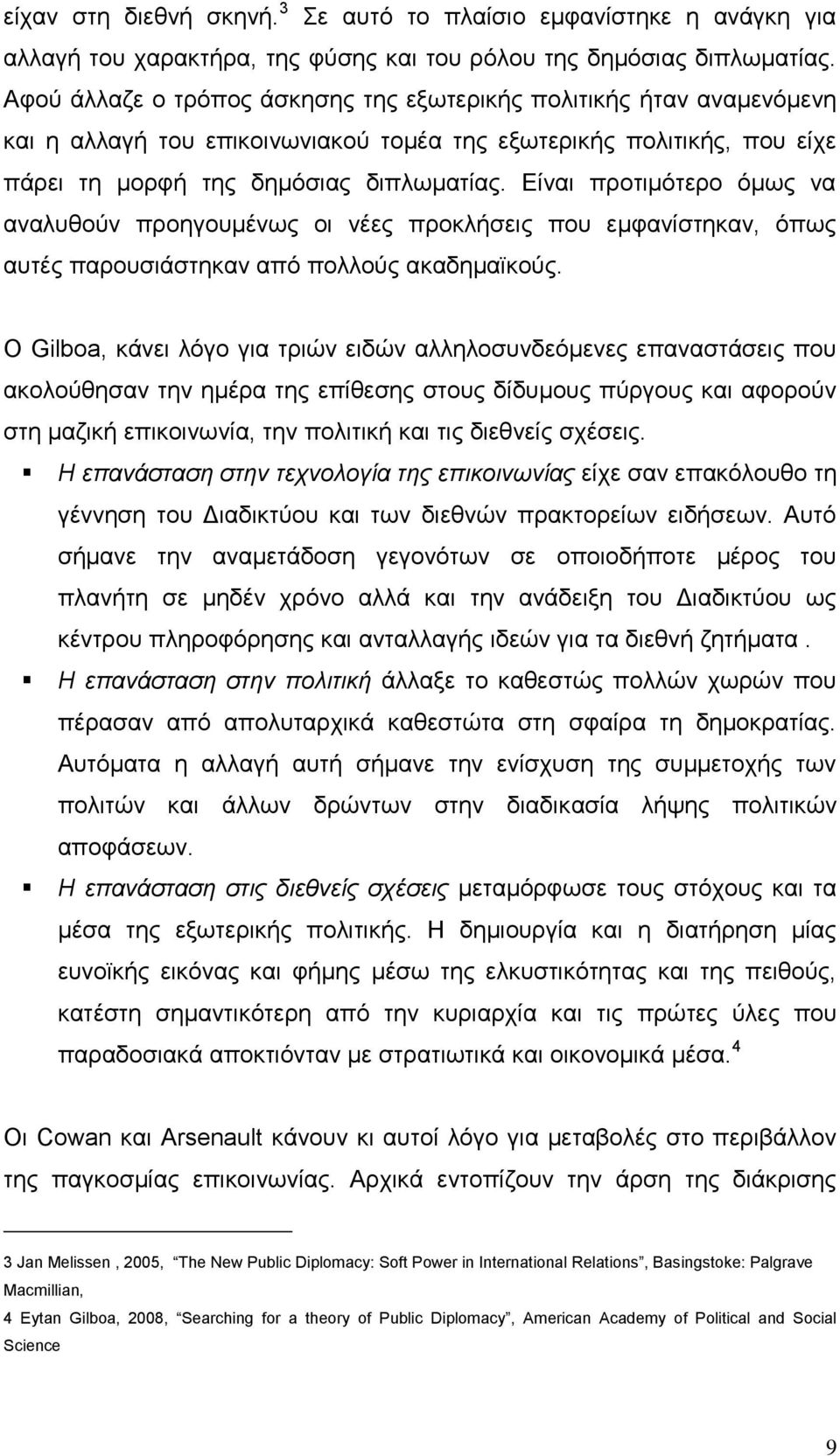 Δίλαη πξνηηκφηεξν φκσο λα αλαιπζνχλ πξνεγνπκέλσο νη λέεο πξνθιήζεηο πνπ εκθαλίζηεθαλ, φπσο απηέο παξνπζηάζηεθαλ απφ πνιινχο αθαδεκατθνχο.