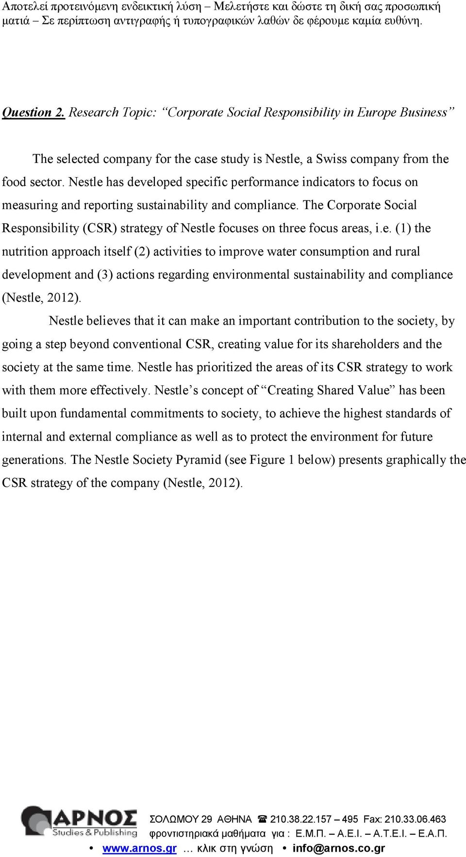 The Corporate Social Responsibility (CSR) strategy of Nestle focuses on three focus areas, i.e. (1) the nutrition approach itself (2) activities to improve water consumption and rural development and (3) actions regarding environmental sustainability and compliance (Nestle, 2012).