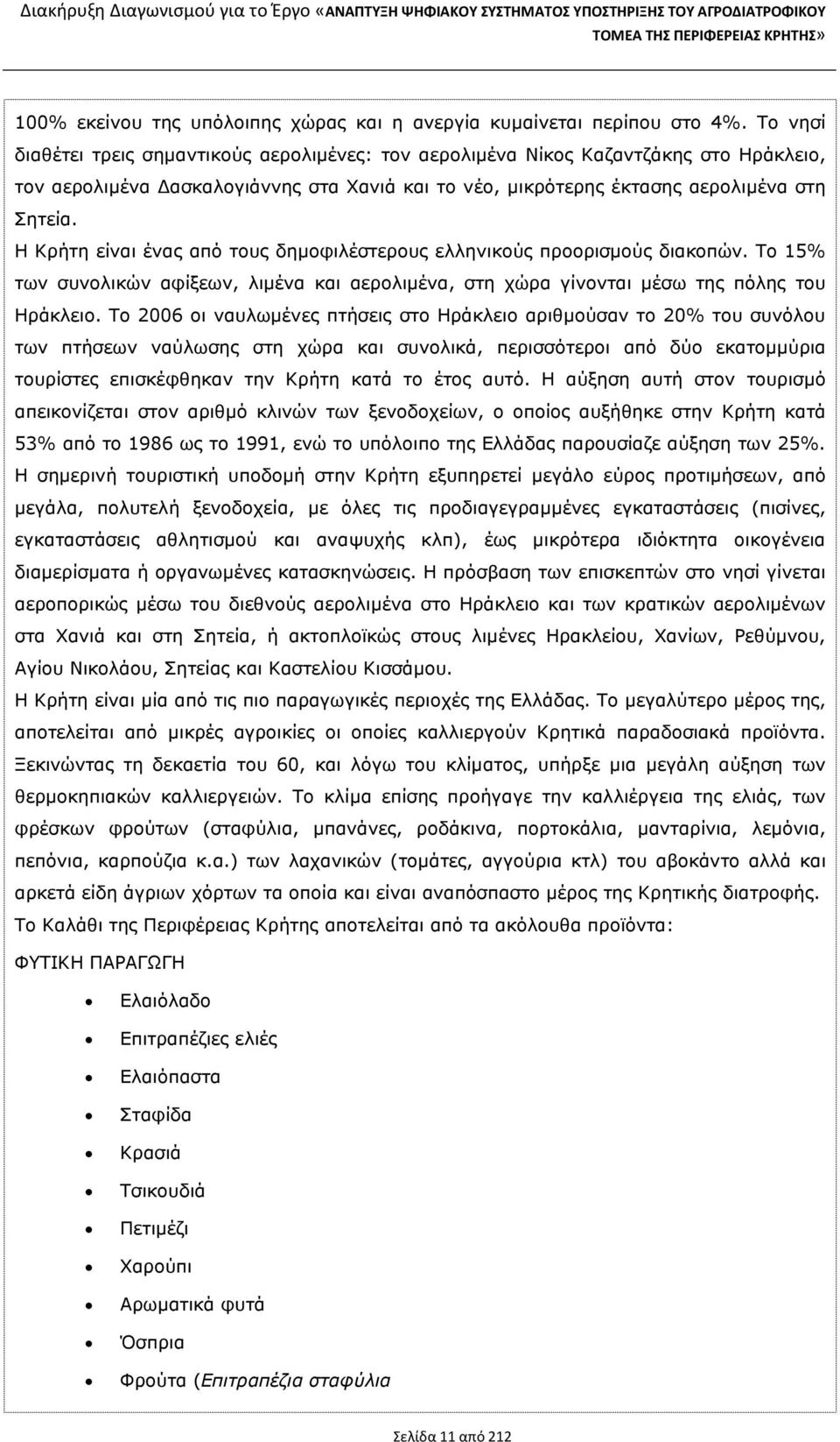 Η Κρήτη είναι ένας από τους δηµοφιλέστερους ελληνικούς προορισµούς διακοπών. Το 15% των συνολικών αφίξεων, λιµένα και αερολιµένα, στη χώρα γίνονται µέσω της πόλης του Ηράκλειο.