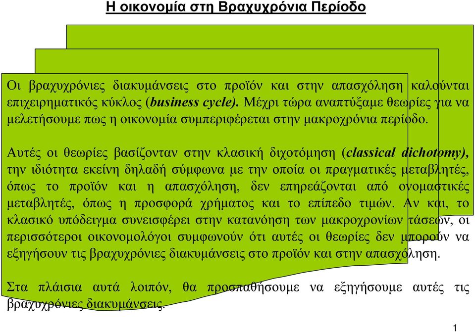 Αυτές οι θεωρίες βασίζονταν στην κλασική διχοτόµηση (classical dichotomy), την ιδιότητα εκείνη δηλαδή σύµφωνα µε την οποία οι πραγµατικές µεταβλητές, όπως το προϊόν και η απασχόληση, δεν επηρεάζονται