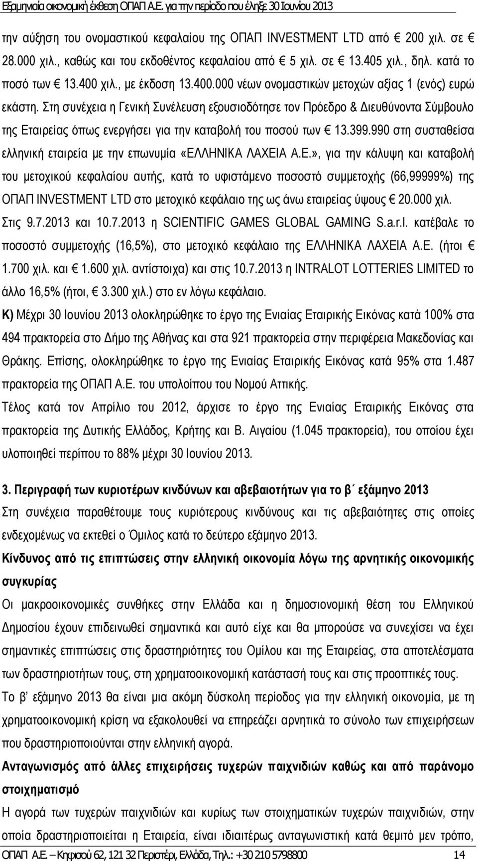 Στη συνέχεια η Γενική Συνέλευση εξουσιοδότησε τον Πρόεδρο & Διευθύνοντα Σύμβουλο της Εταιρείας όπως ενεργήσει για την καταβολή του ποσού των 13.399.