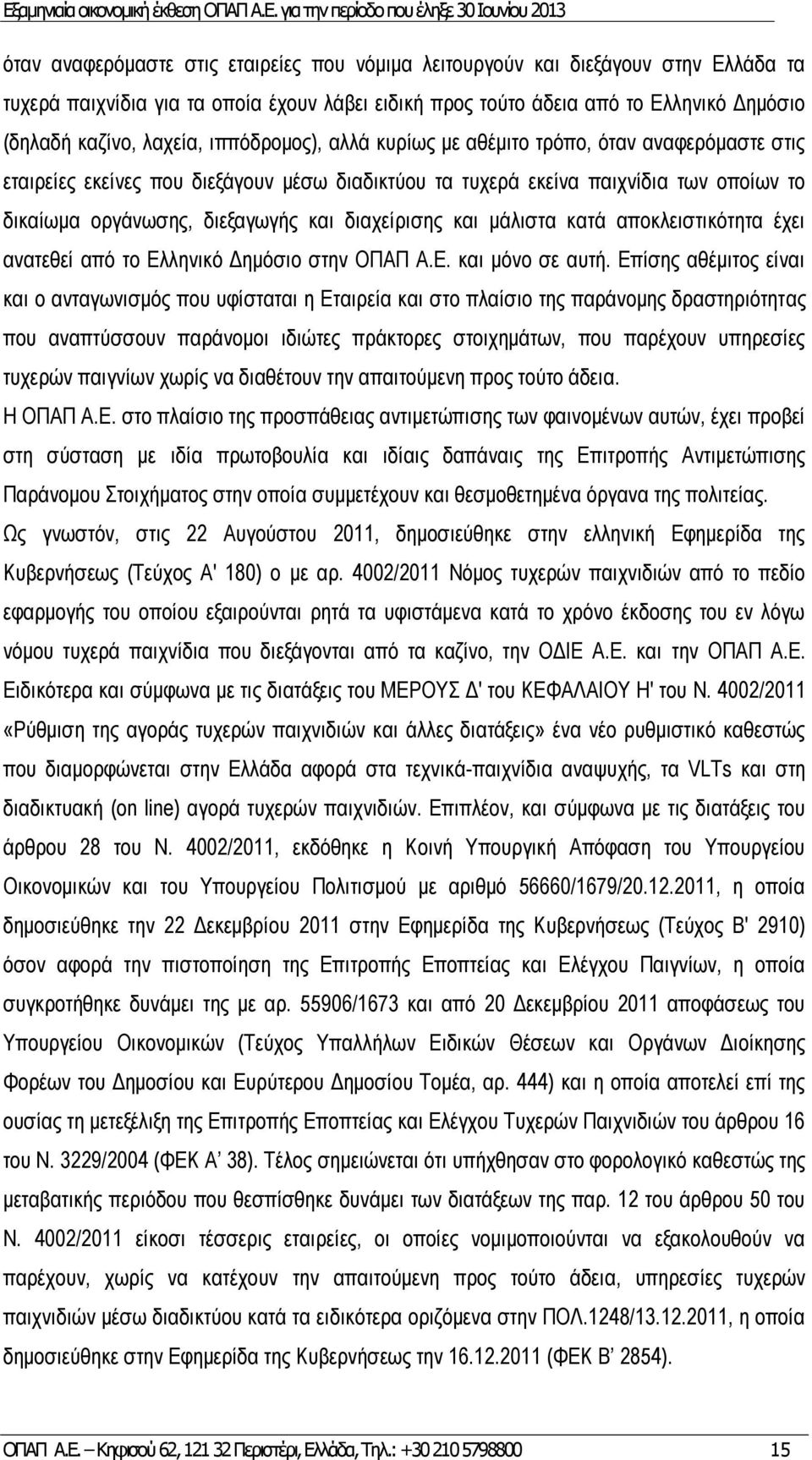 διαχείρισης και μάλιστα κατά αποκλειστικότητα έχει ανατεθεί από το Ελληνικό Δημόσιο στην ΟΠΑΠ Α.Ε. και μόνο σε αυτή.