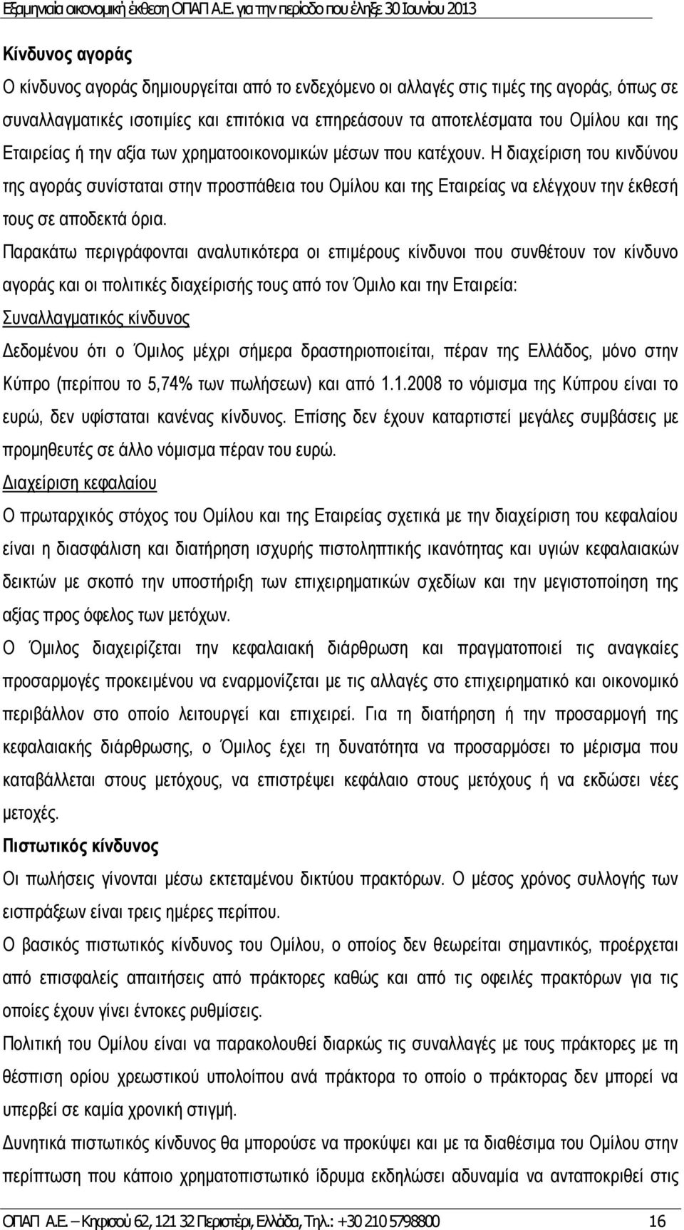 Η διαχείριση του κινδύνου της αγοράς συνίσταται στην προσπάθεια του Ομίλου και της Εταιρείας να ελέγχουν την έκθεσή τους σε αποδεκτά όρια.