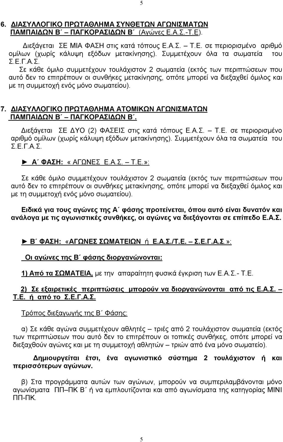 και με τη συμμετοχή ενός μόνο σωματείου). 7. ΔΙΑΣΥΛΛΟΓΙΚΟ ΠΡΩΤΑΘΛΗΜΑ ΑΤΟΜΙΚΩΝ ΑΓΩΝΙΣΜΑΤΩΝ ΠΑΜΠΑΙΔΩΝ Β ΠΑΓΚΟΡΑΣΙΔΩΝ Β. Διεξάγεται ΣΕ ΔΥΟ (2) ΦΑΣΕΙΣ στις κατά τόπους Ε.Α.Σ. Τ.Ε. σε περιορισμένο αριθμό ομίλων (χωρίς κάλυψη εξόδων μετακίνησης).