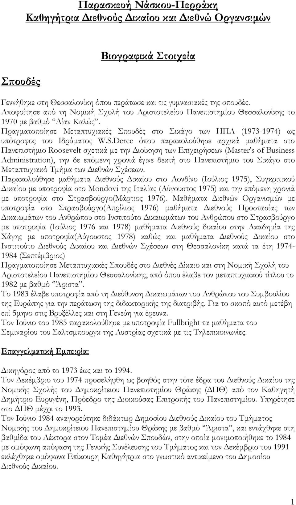 Πραγματοποίησε Μεταπτυχιακές Σπουδές στο Σικάγο των ΗΠΑ (1973-1974) ως υπότροφος του Ιδρύματος W.S.