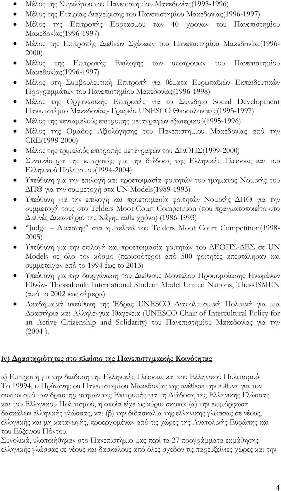 Συμβουλευτική Επιτροπή για θέματα Ευρωπαϊκών Εκπαιδευτικών Προγραμμάτων του Πανεπιστημίου Μακεδονίας(1996-1998) Μέλος της Οργανωτικής Επιτροπής για το Συνέδριο Social Development Πανεπιστήμιο