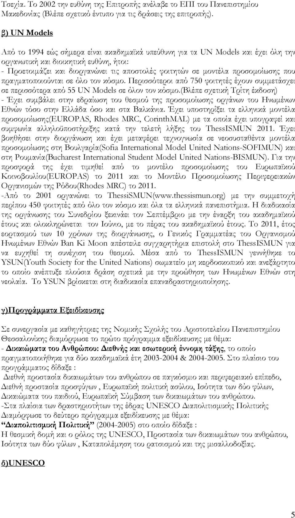 μοντέλα προσομοίωσης που πραγματοποιούνται σε όλο τον κόσμο. Περισσότεροι από 750 φοιτητές έχουν συμμετάσχει σε περισσότερα από 55 UN Models σε όλον τον κόσμο.