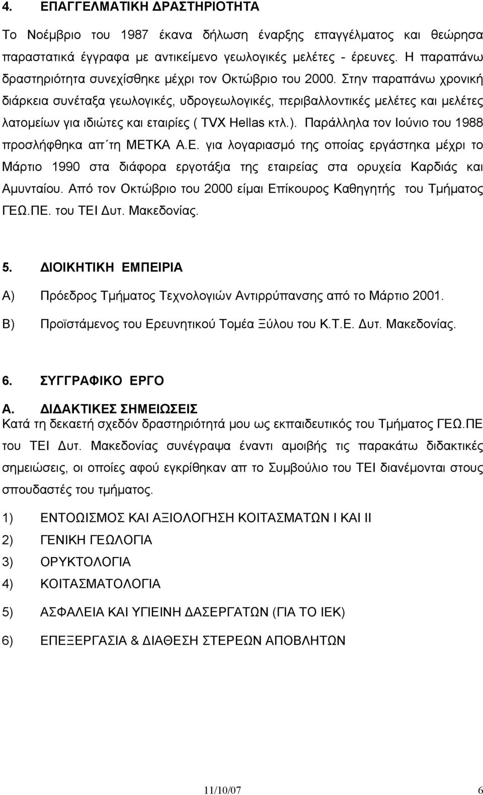 Στην παραπάνω χρονική διάρκεια συνέταξα γεωλογικές, υδρογεωλογικές, περιβαλλοντικές μελέτες και μελέτες λατομείων για ιδιώτες και εταιρίες ( TVX Hellas κτλ.).