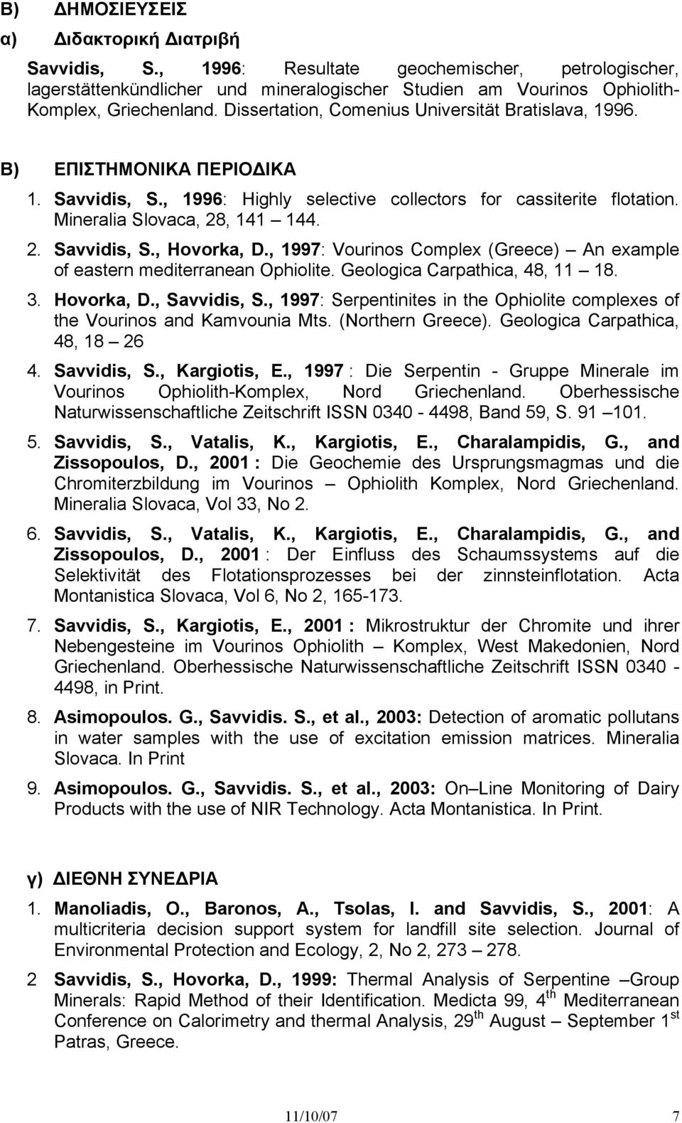 , 1997: Vourinos Complex (Greece) An example of eastern mediterranean Ophiolite. Geologica Carpathica, 48, 11 18. 3. Hovorka, D., Savvidis, S.