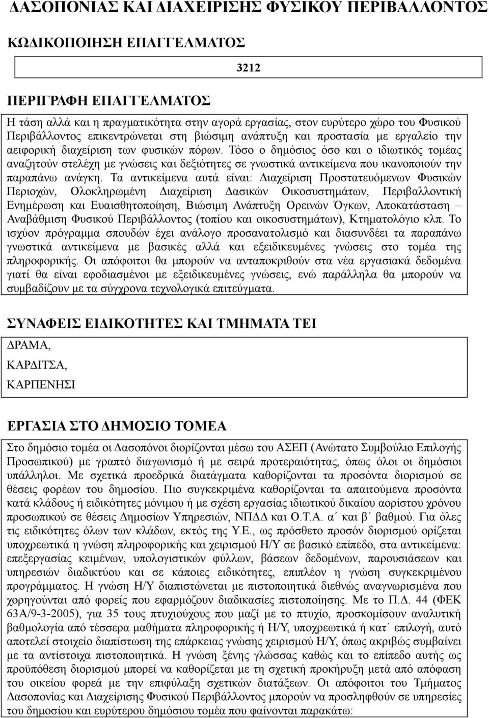 Τόσο ο δημόσιος όσο και ο ιδιωτικός τομέας αναζητούν στελέχη με γνώσεις και δεξιότητες σε γνωστικά αντικείμενα που ικανοποιούν την παραπάνω ανάγκη.