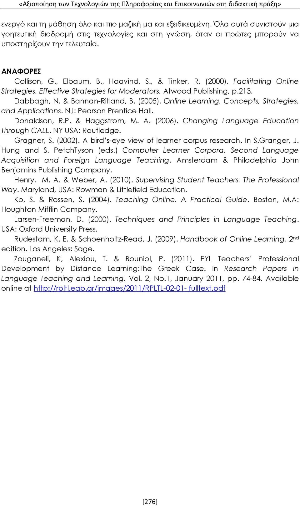 Facilitating Online Strategies. Effective Strategies for Moderators. Atwood Publishing, p.213. Dabbagh, N. & Bannan-Ritland, B. (2005). Online Learning. Concepts, Strategies, and Applications.