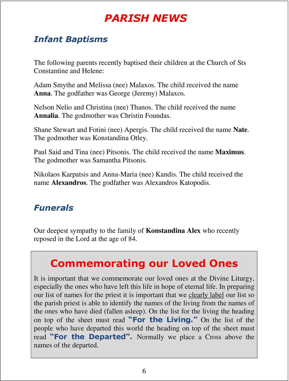 The child received the name Nate. The godmother was Konstandina Otley. Paul Said and Tina (nee) Pitsonis. The child received the name Maximus. The godmother was Samantha Pitsonis.