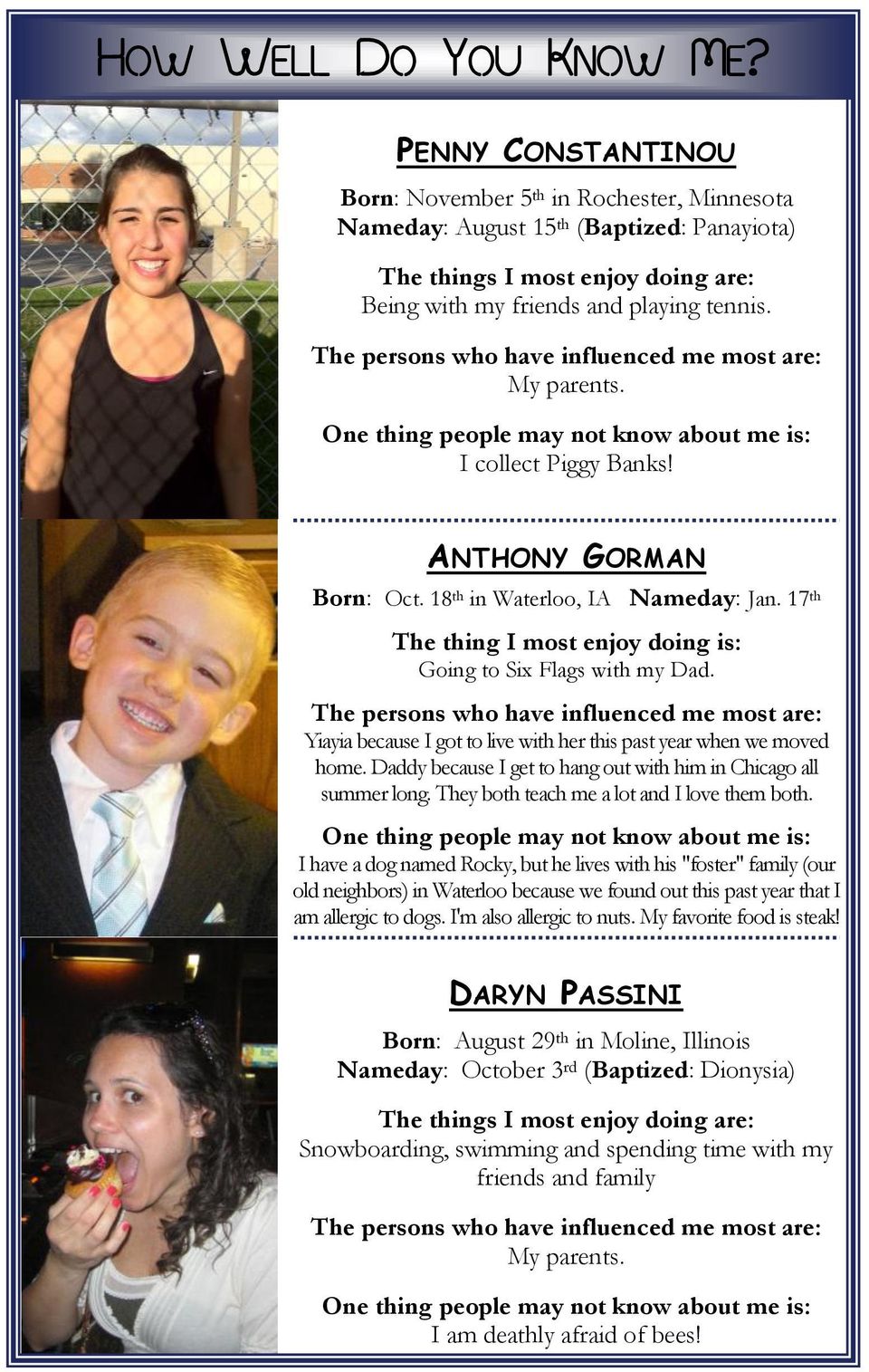 The persons who have influenced me most are: My parents. One thing people may not know about me is: I collect Piggy Banks! ANTHONY GORMAN Born: Oct. 18 th in Waterloo, IA Nameday: Jan.