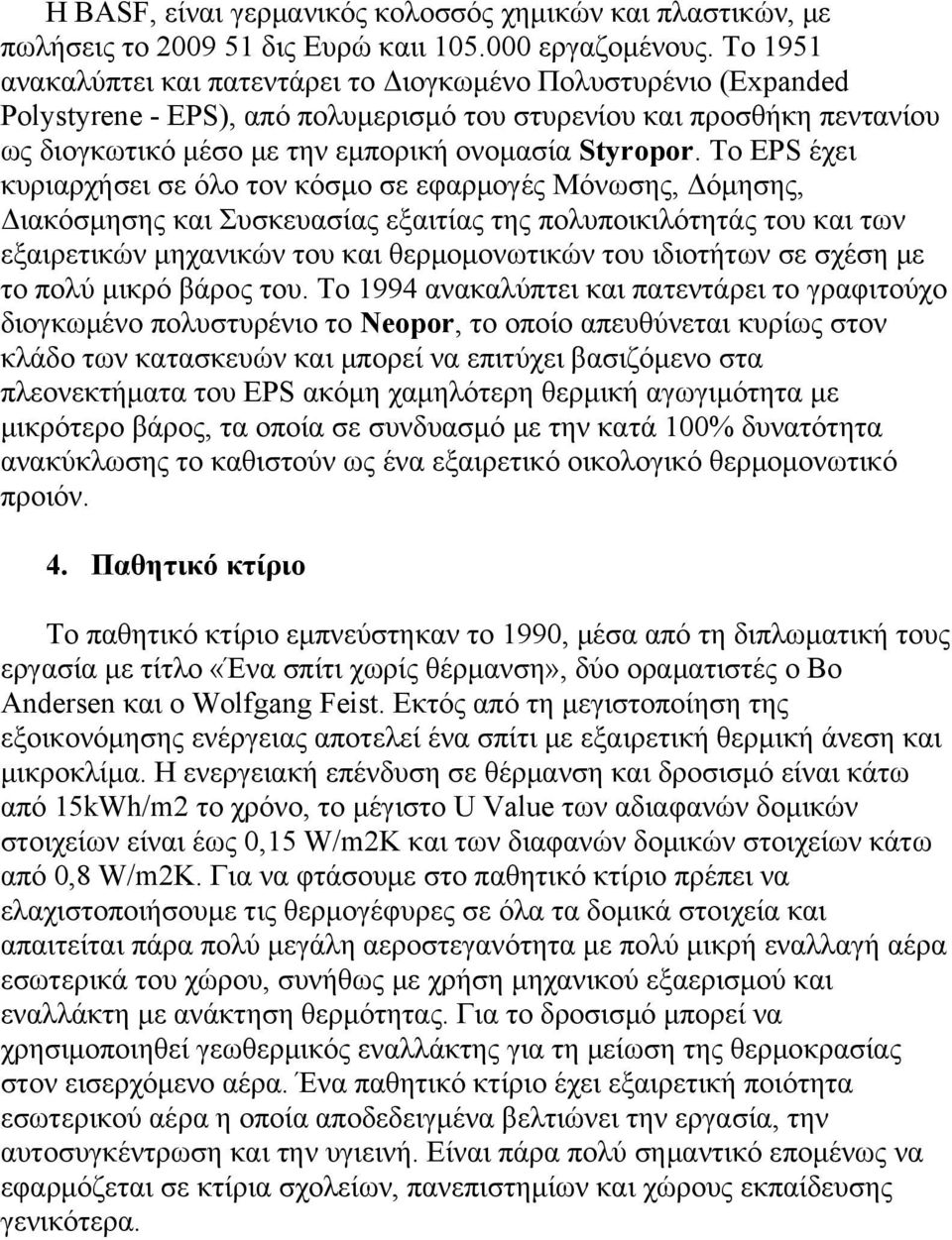 Το EPS έχει κυριαρχήσει σε όλο τον κόσμο σε εφαρμογές Μόνωσης, Δόμησης, Διακόσμησης και Συσκευασίας εξαιτίας της πολυποικιλότητάς του και των εξαιρετικών μηχανικών του και θερμομονωτικών του