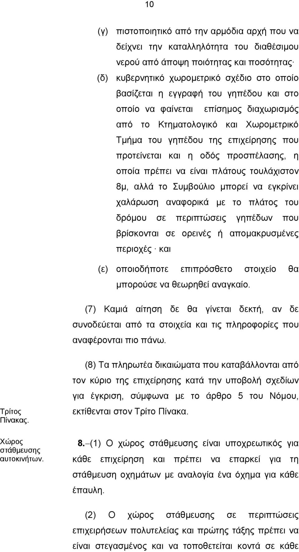 τουλάχιστον 8μ, αλλά το Συμβούλιο μπορεί να εγκρίνει χαλάρωση αναφορικά με το πλάτος του δρόμου σε περιπτώσεις γηπέδων που βρίσκονται σε ορεινές ή απομακρυσμένες περιοχές και (ε) οποιοδήποτε