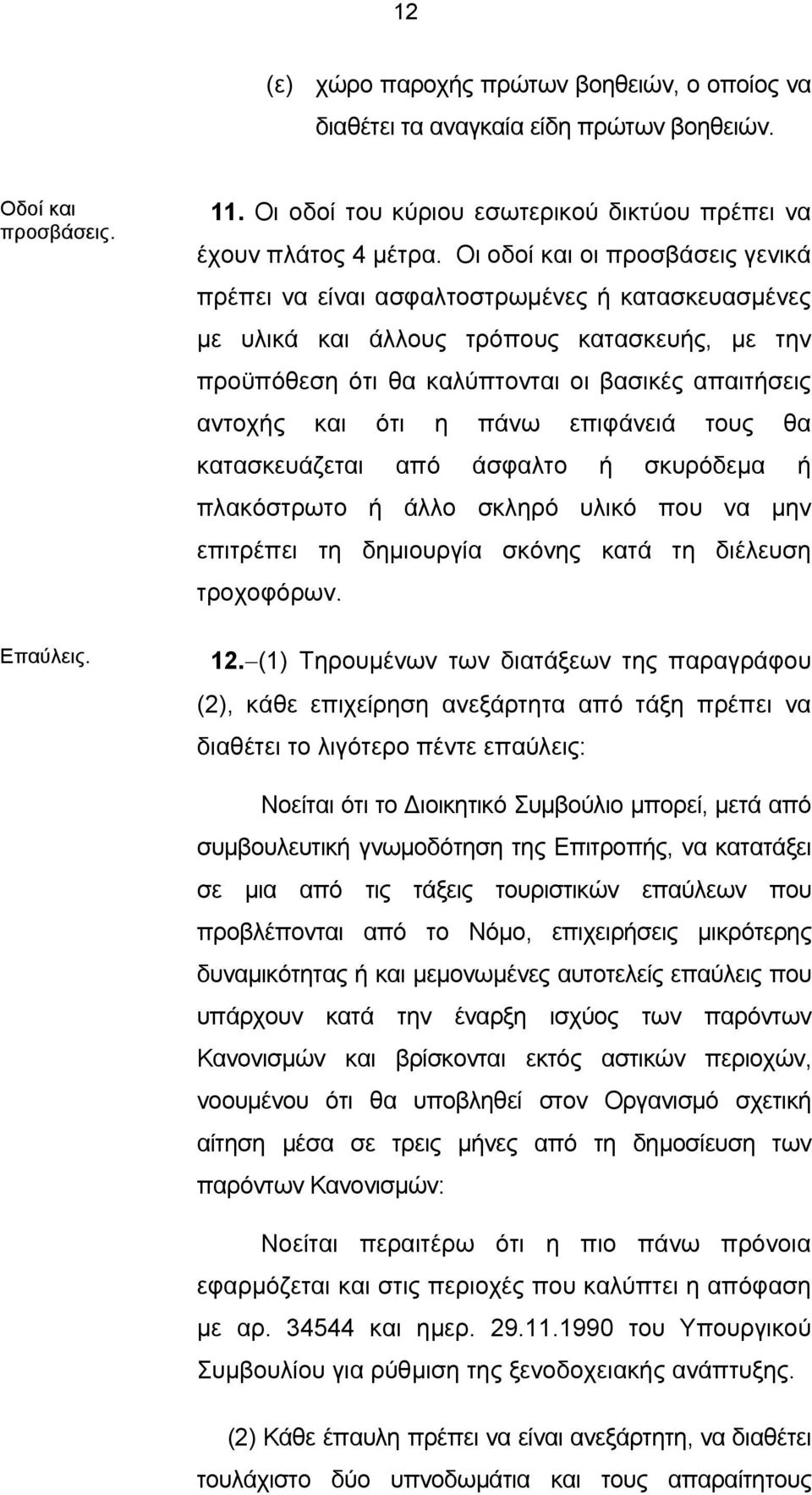 η πάνω επιφάνειά τους θα κατασκευάζεται από άσφαλτο ή σκυρόδεμα ή πλακόστρωτο ή άλλο σκληρό υλικό που να μην επιτρέπει τη δημιουργία σκόνης κατά τη διέλευση τροχοφόρων. Επαύλεις. 12.