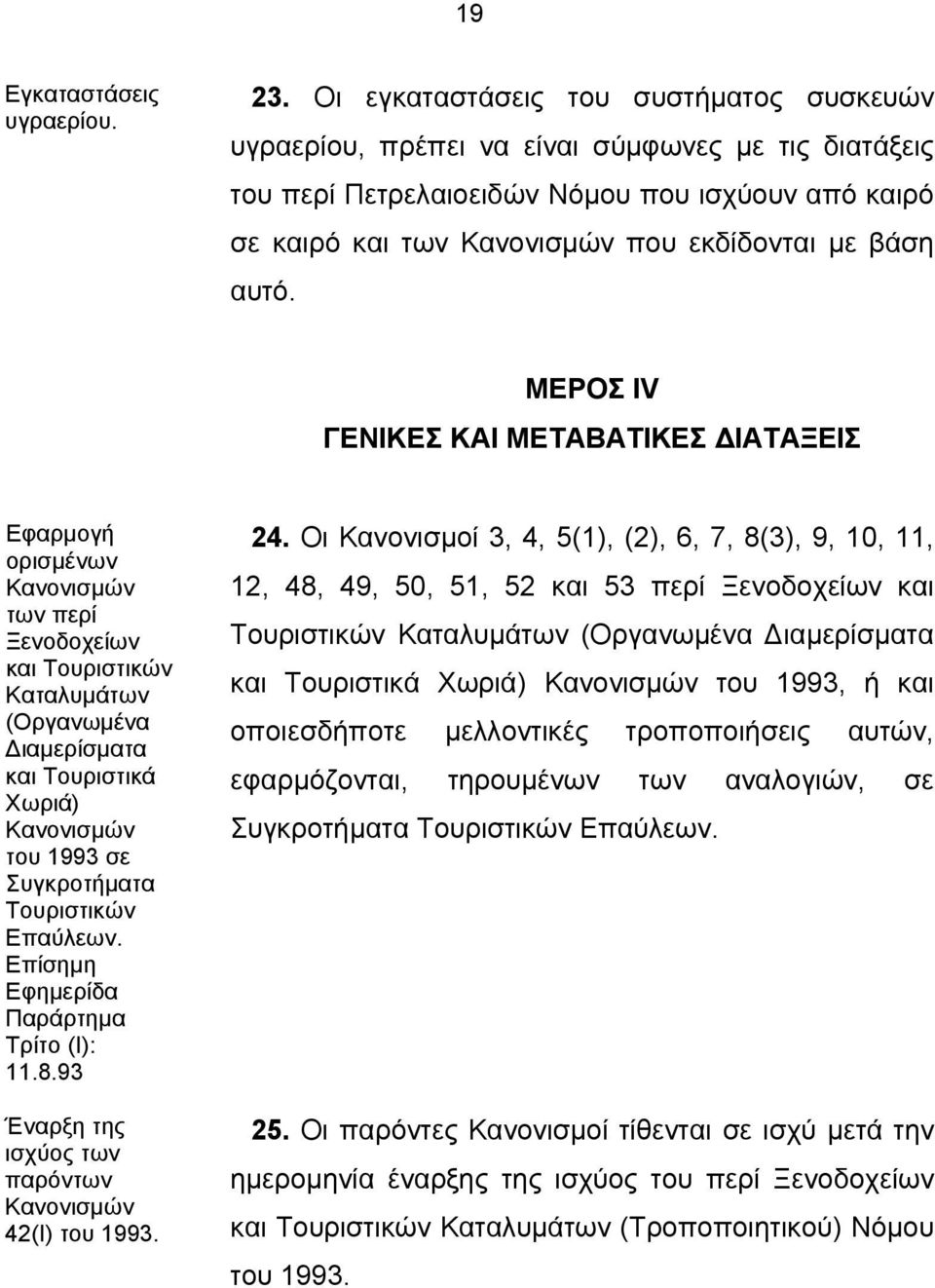 αυτό. ΜΕΡΟΣ IV ΓΕΝΙΚΕΣ ΚΑΙ ΜΕΤΑΒΑΤΙΚΕΣ ΔΙΑΤΑΞΕΙΣ Εφαρμογή ορισμένων Κανονισμών των περί Ξενοδοχείων και Τουριστικών Καταλυμάτων (Οργανωμένα Διαμερίσματα και Τουριστικά Χωριά) Κανονισμών του 1993 σε