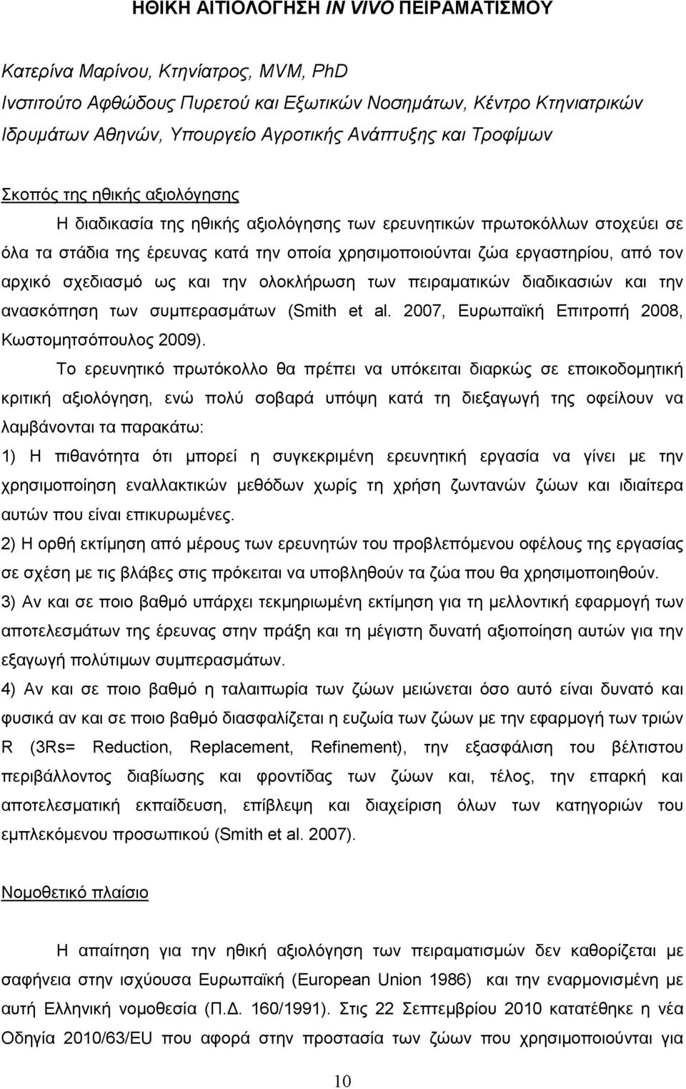 τον αρχικό σχεδιασµό ως και την ολοκλήρωση των πειραµατικών διαδικασιών και την ανασκόπηση των συµπερασµάτων (Smith et al. 2007, Ευρωπαϊκή Επιτροπή 2008, Κωστοµητσόπουλος 2009).