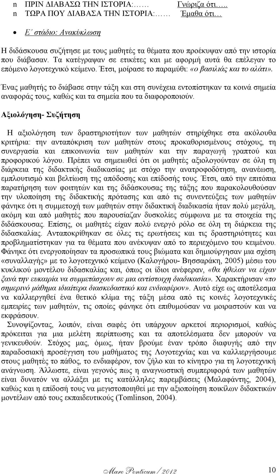 Ένας μαθητής το διάβασε στην τάξη και στη συνέχεια εντοπίστηκαν τα κοινά σημεία αναφοράς τους, καθώς και τα σημεία που τα διαφοροποιούν.