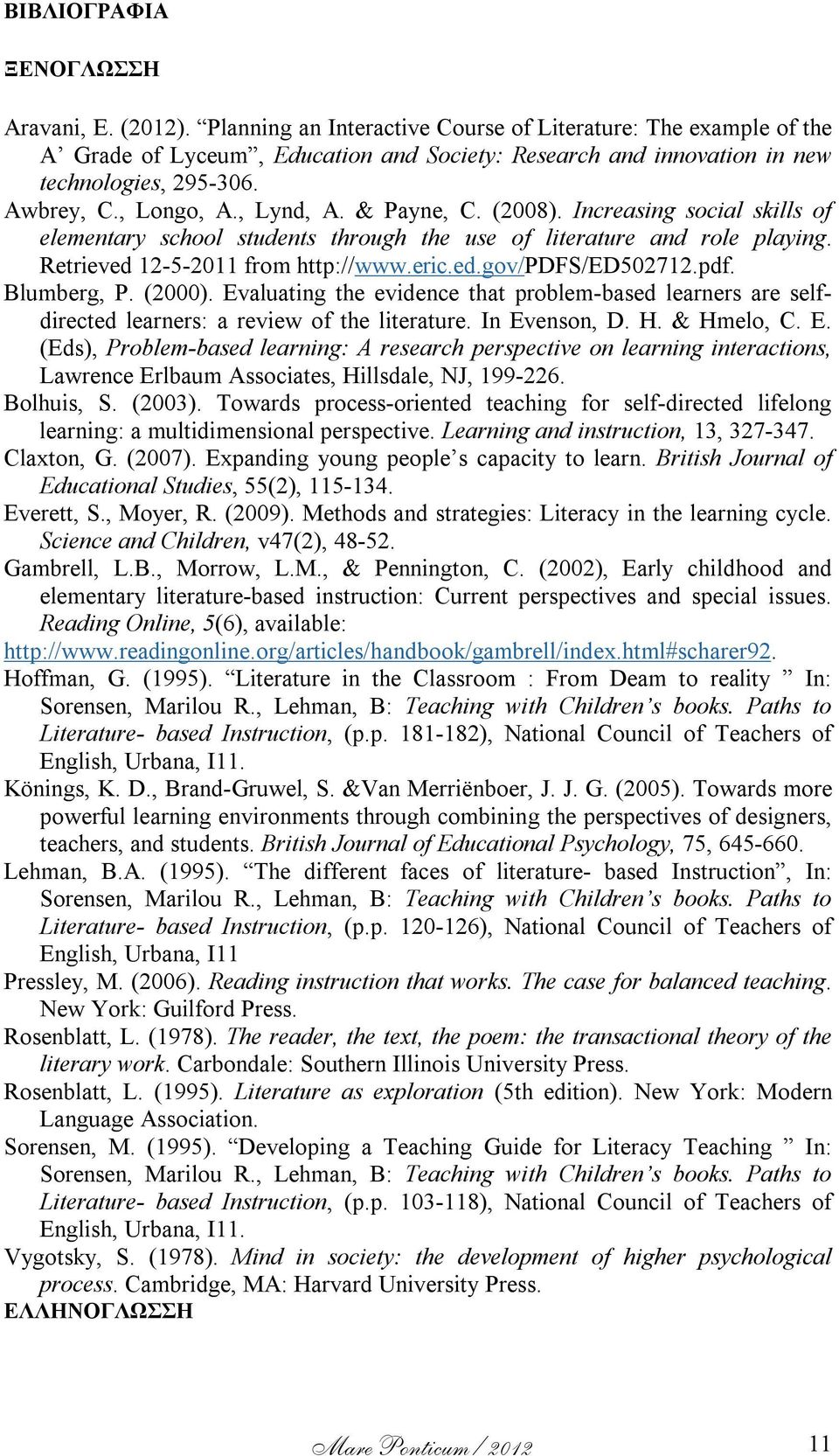 & Payne, C. (2008). Increasing social skills of elementary school students through the use of literature and role playing. Retrieved 12-5-2011 from http://www.eric.ed.gov/pdfs/ed502712.pdf. Blumberg, P.